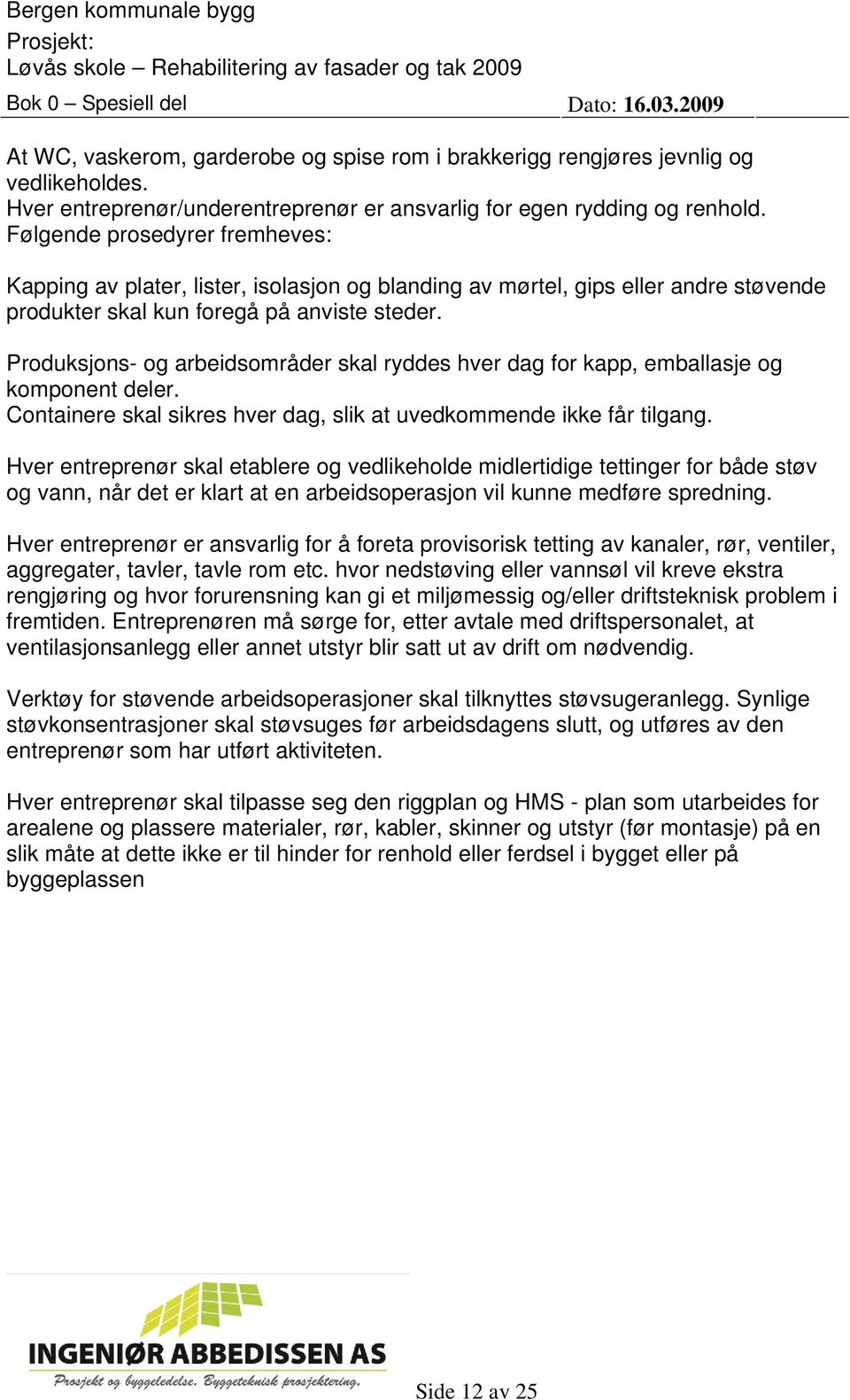 Produksjons- og arbeidsområder skal ryddes hver dag for kapp, emballasje og komponent deler. Containere skal sikres hver dag, slik at uvedkommende ikke får tilgang.