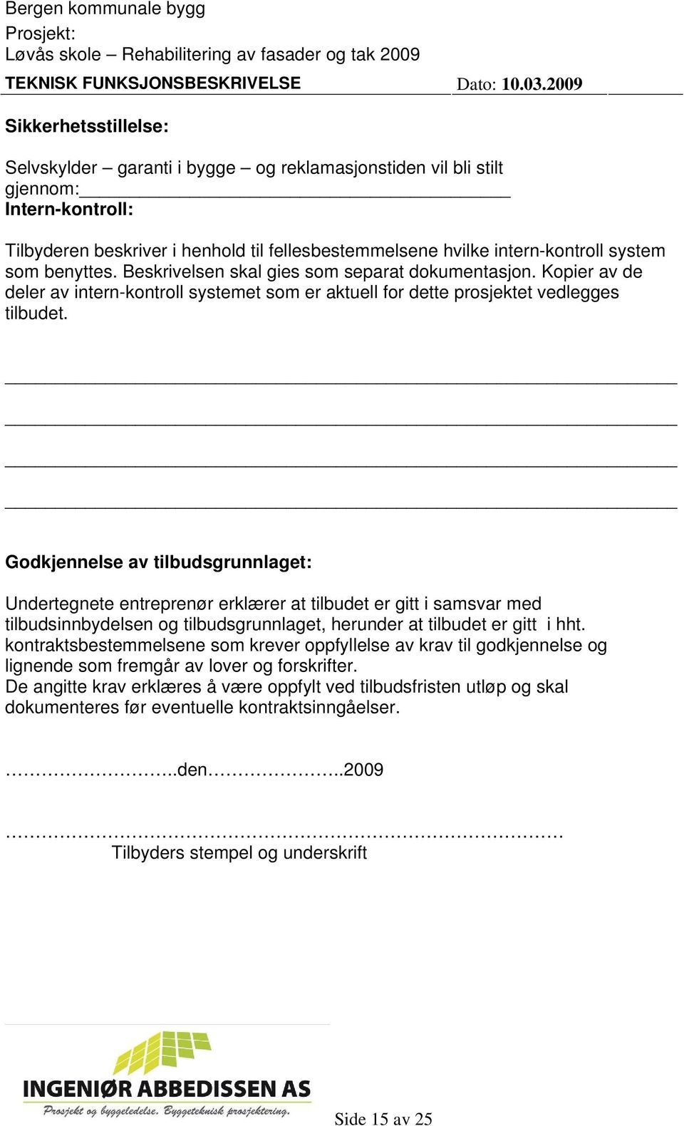 som benyttes. Beskrivelsen skal gies som separat dokumentasjon. Kopier av de deler av intern-kontroll systemet som er aktuell for dette prosjektet vedlegges tilbudet.