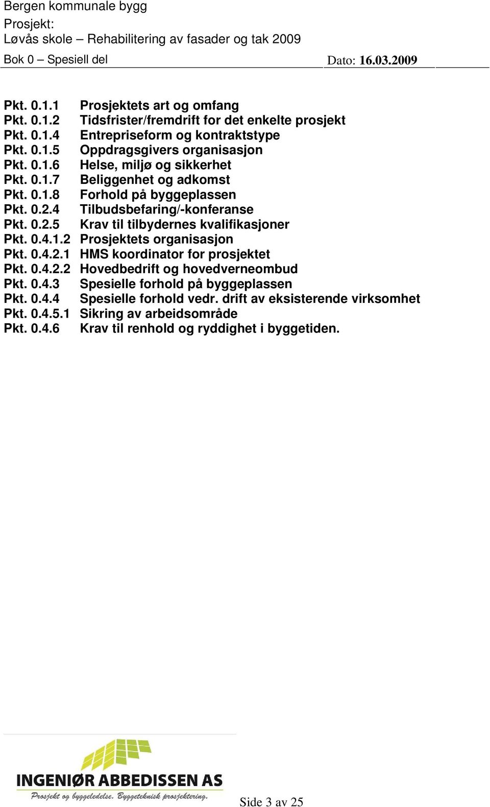 0.4.1.2 Prosjektets organisasjon Pkt. 0.4.2.1 HMS koordinator for prosjektet Pkt. 0.4.2.2 Hovedbedrift og hovedverneombud Pkt. 0.4.3 Spesielle forhold på byggeplassen Pkt. 0.4.4 Spesielle forhold vedr.