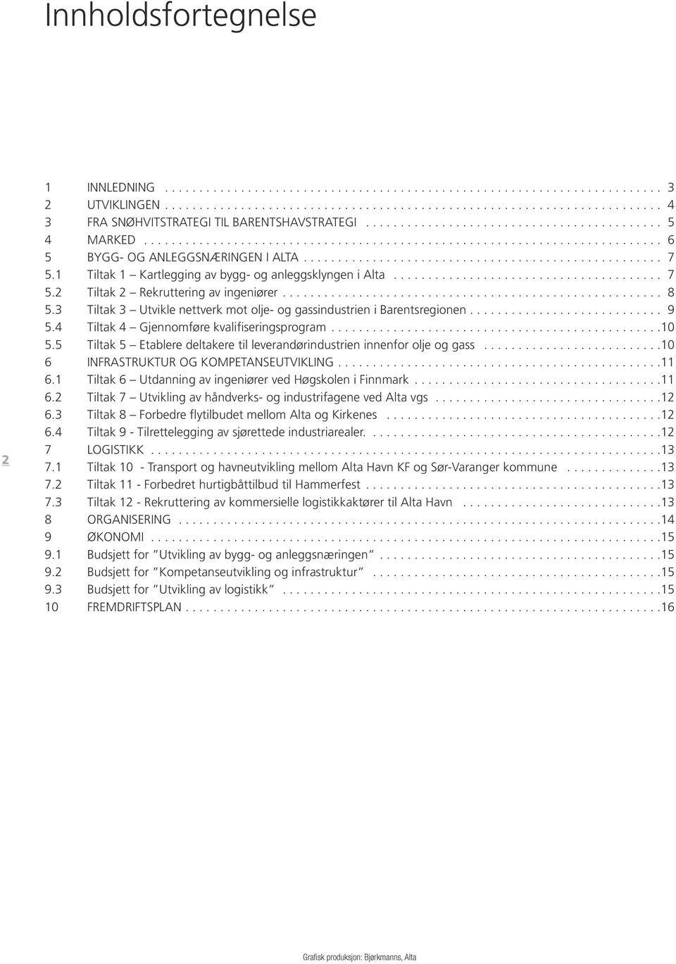 1 Tiltak 1 Kartlegging av bygg- og anleggsklyngen i Alta....................................... 7 5.2 Tiltak 2 Rekruttering av ingeniører....................................................... 8 5.