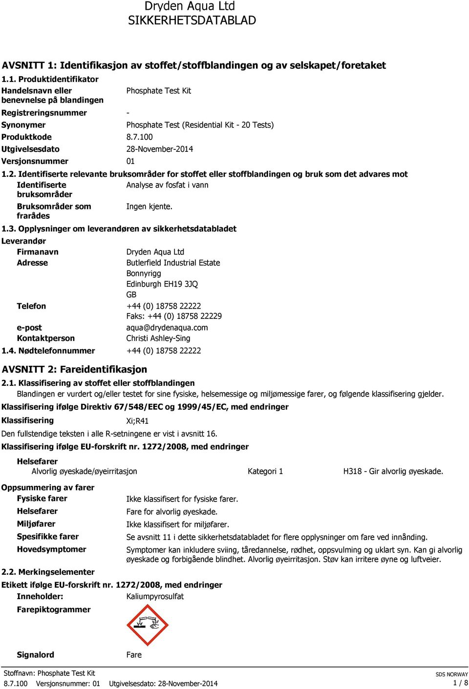 Tests) 28-November-2014 1.2. Identifiserte relevante bruksområder for stoffet eller stoffblandingen og bruk som det advares mot Identifiserte Analyse av fosfat i vann bruksområder Bruksområder som frarådes Ingen kjente.