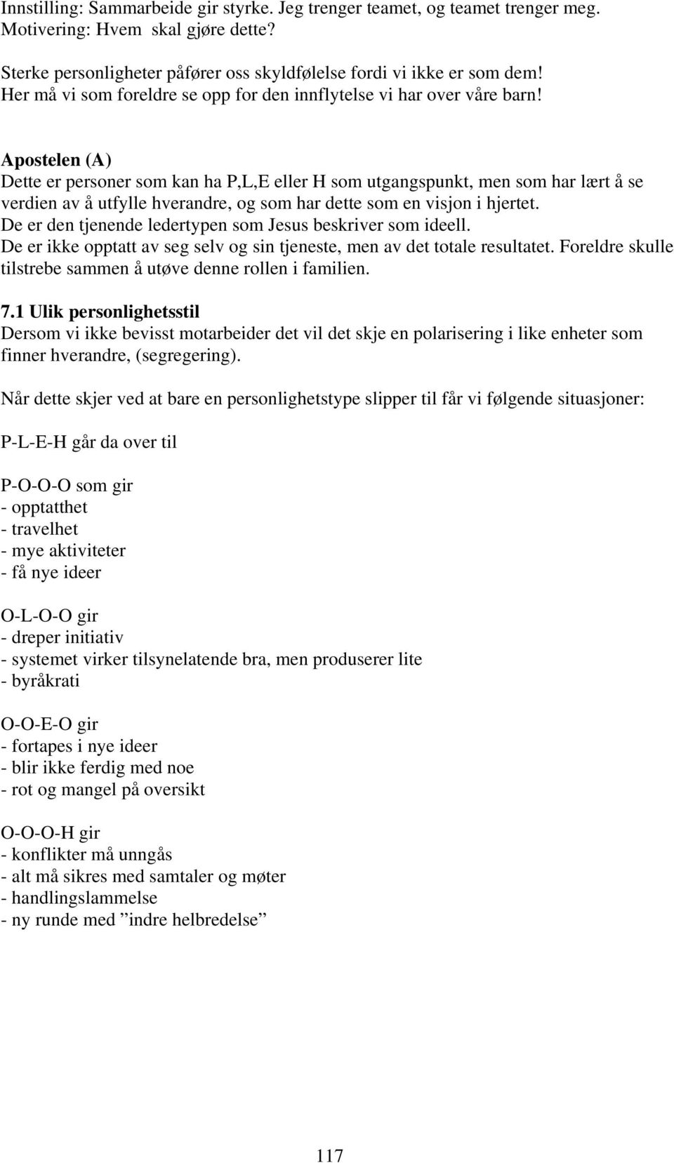 Apostelen (A) Dette er personer som kan ha P,L,E eller H som utgangspunkt, men som har lært å se verdien av å utfylle hverandre, og som har dette som en visjon i hjertet.