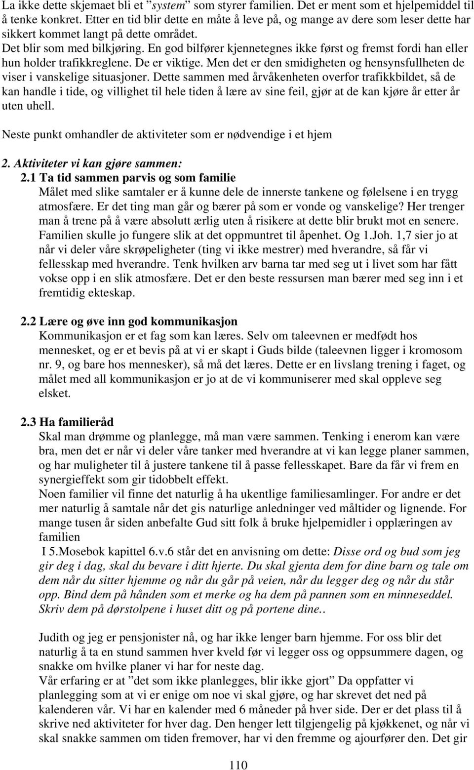 En god bilfører kjennetegnes ikke først og fremst fordi han eller hun holder trafikkreglene. De er viktige. Men det er den smidigheten og hensynsfullheten de viser i vanskelige situasjoner.