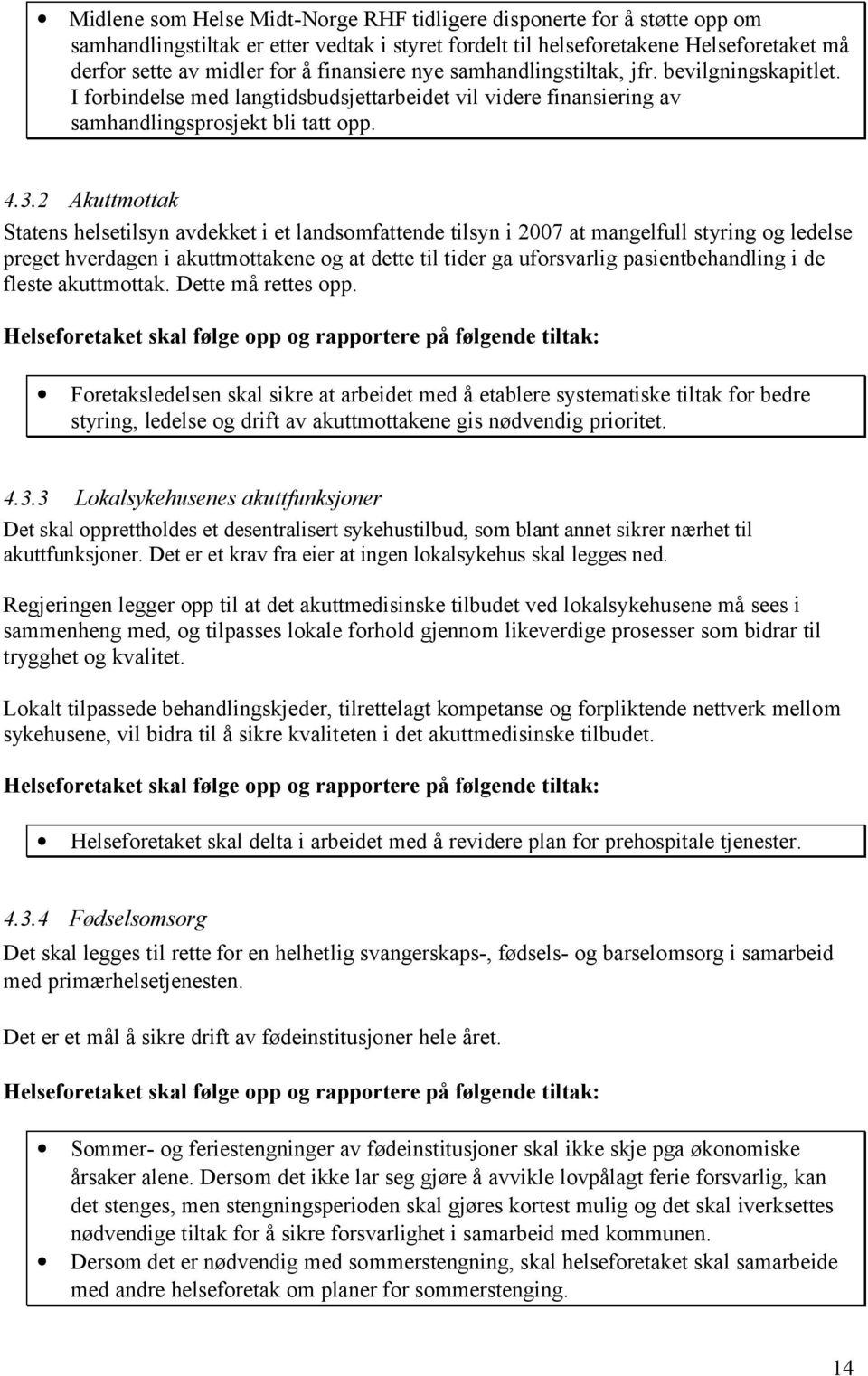 2 Akuttmottak Statens helsetilsyn avdekket i et landsomfattende tilsyn i 2007 at mangelfull styring og ledelse preget hverdagen i akuttmottakene og at dette til tider ga uforsvarlig pasientbehandling