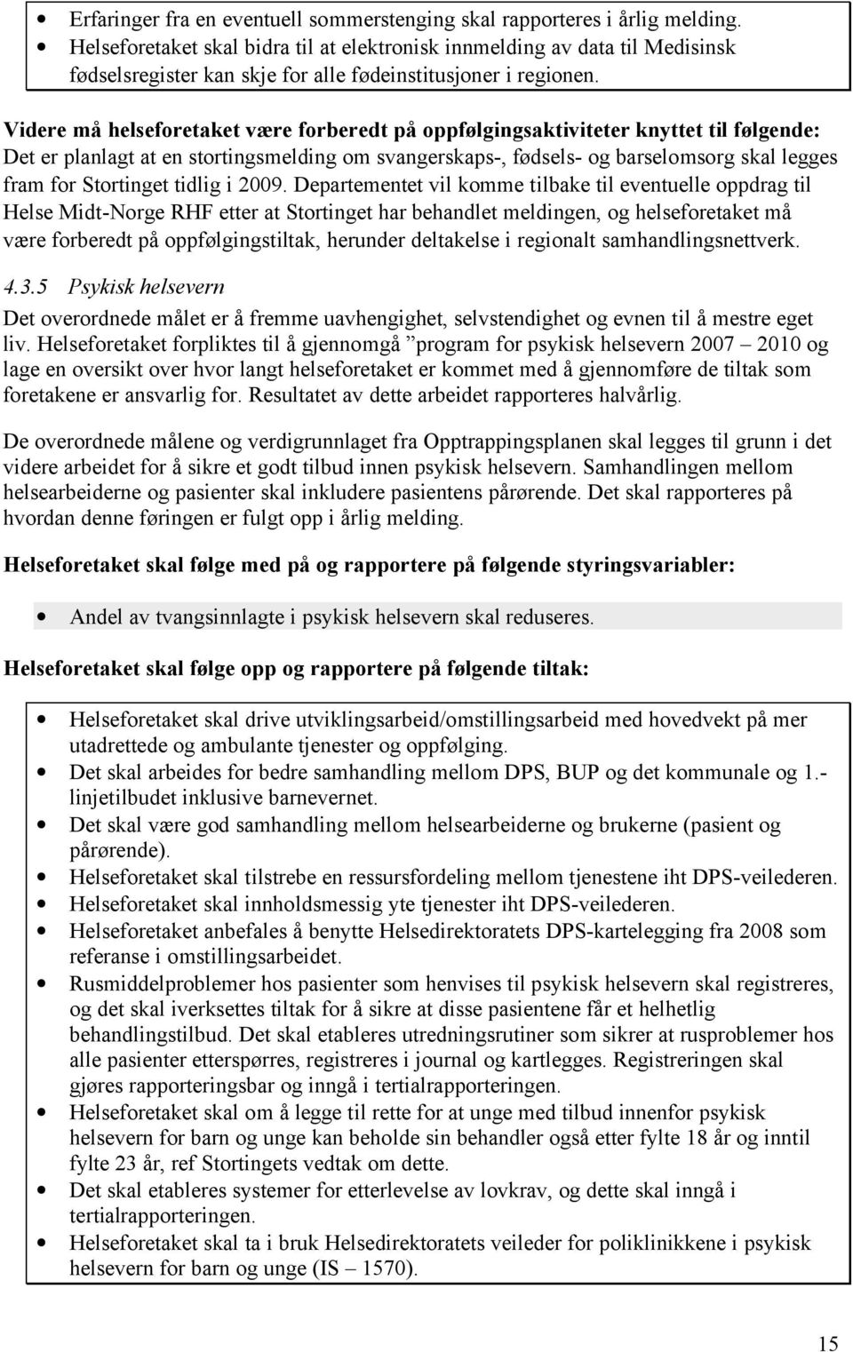 Videre må helseforetaket være forberedt på oppfølgingsaktiviteter knyttet til følgende: Det er planlagt at en stortingsmelding om svangerskaps-, fødsels- og barselomsorg skal legges fram for