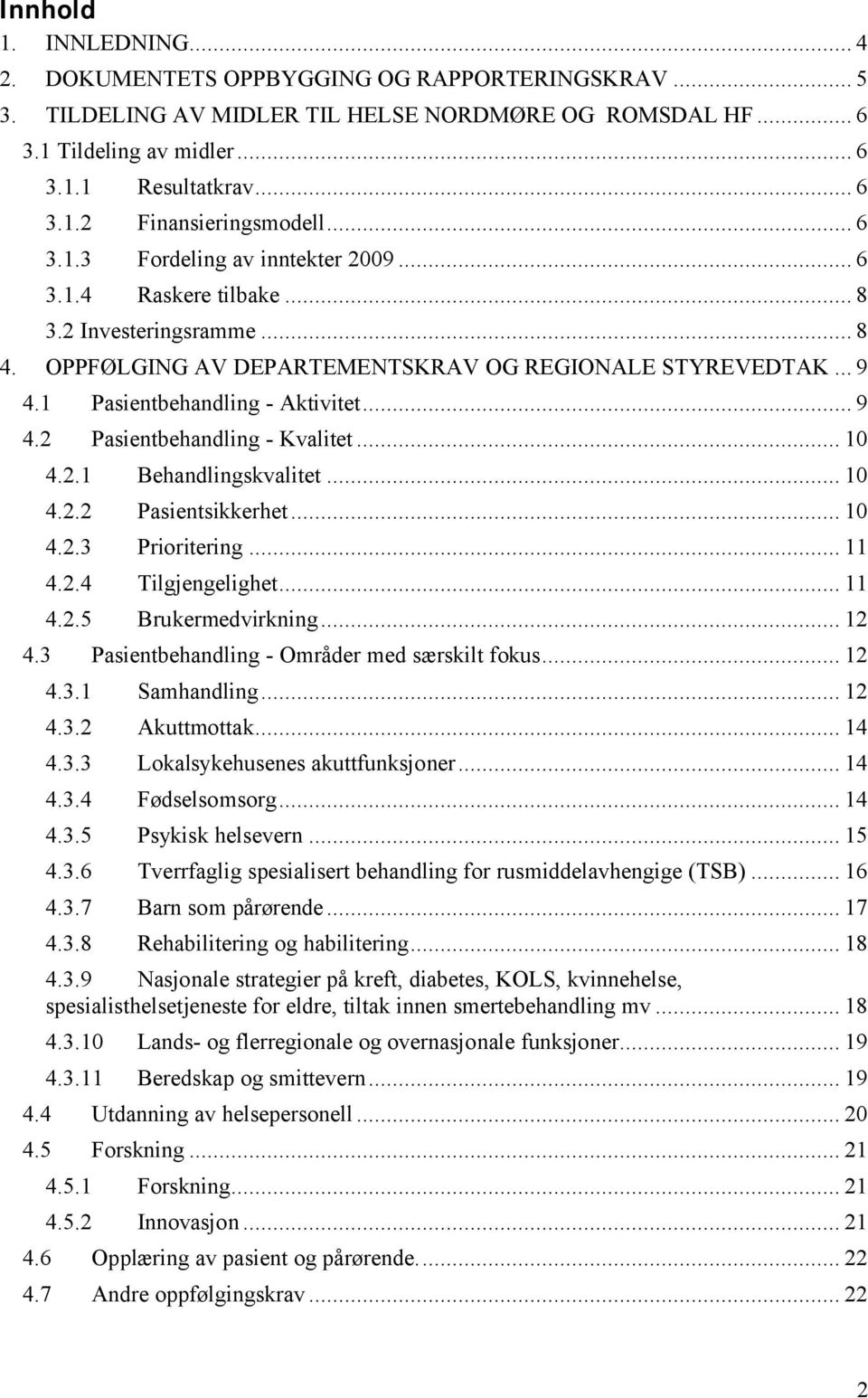 .. 9 4.2 Pasientbehandling - Kvalitet... 10 4.2.1 Behandlingskvalitet... 10 4.2.2 Pasientsikkerhet... 10 4.2.3 Prioritering... 11 4.2.4 Tilgjengelighet... 11 4.2.5 Brukermedvirkning... 12 4.