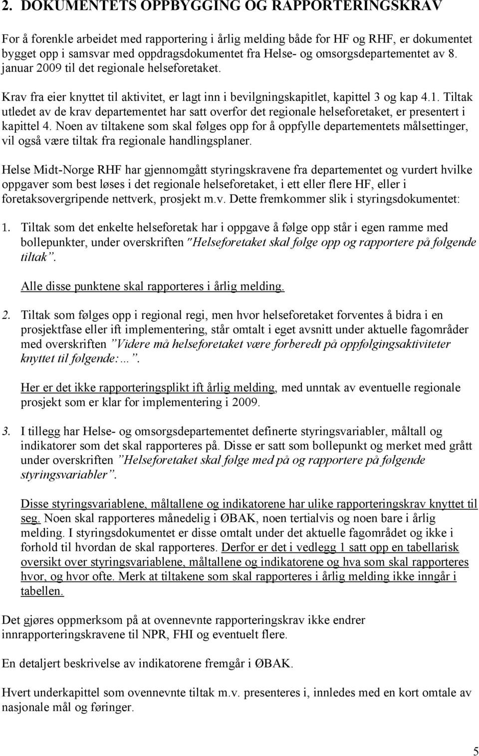 Tiltak utledet av de krav departementet har satt overfor det regionale helseforetaket, er presentert i kapittel 4.