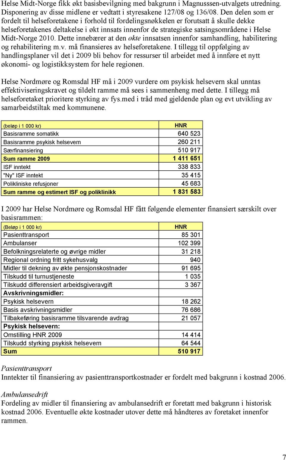 Midt-Norge 2010. Dette innebærer at den økte innsatsen innenfor samhandling, habilitering og rehabilitering m.v. må finansieres av helseforetakene.