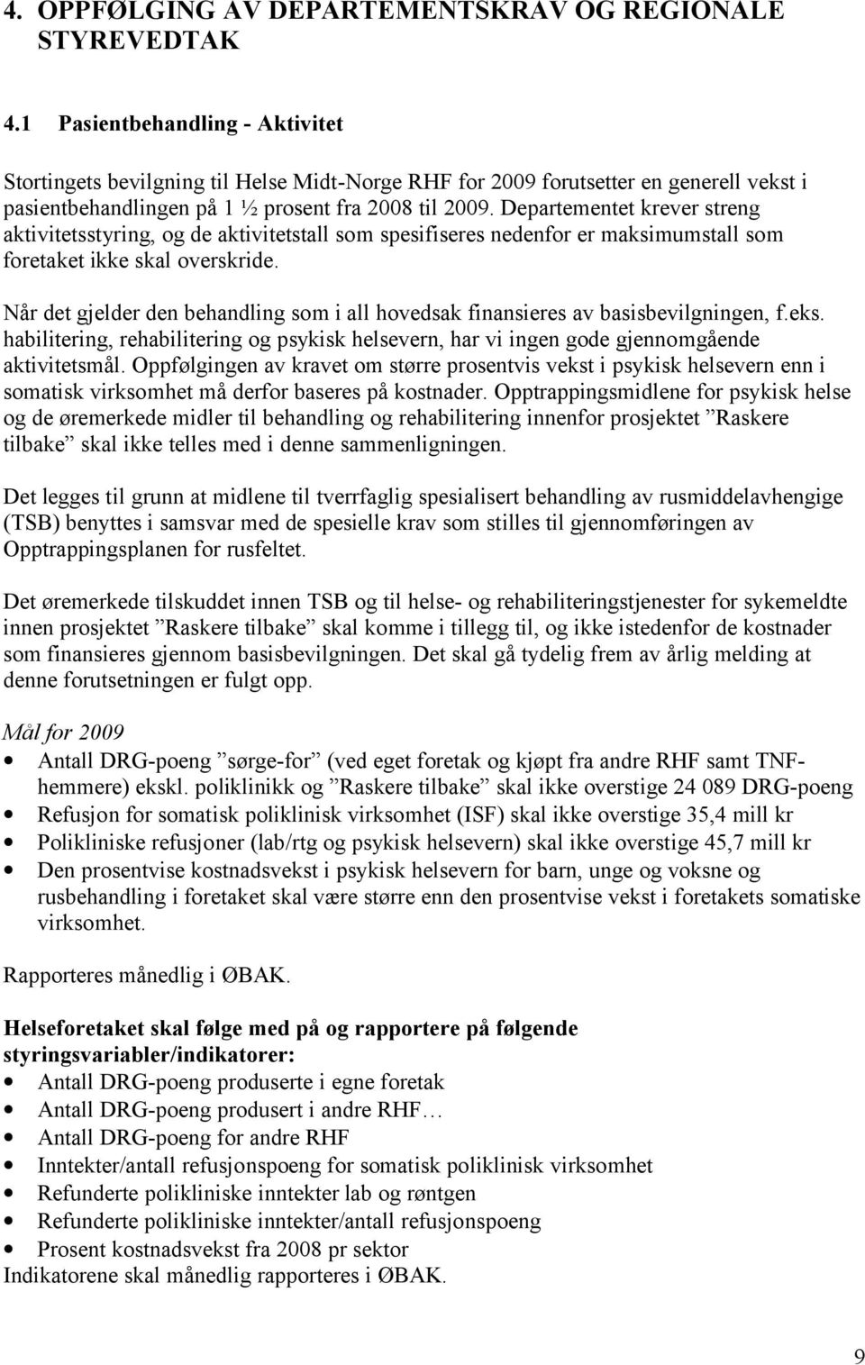 Departementet krever streng aktivitetsstyring, og de aktivitetstall som spesifiseres nedenfor er maksimumstall som foretaket ikke skal overskride.