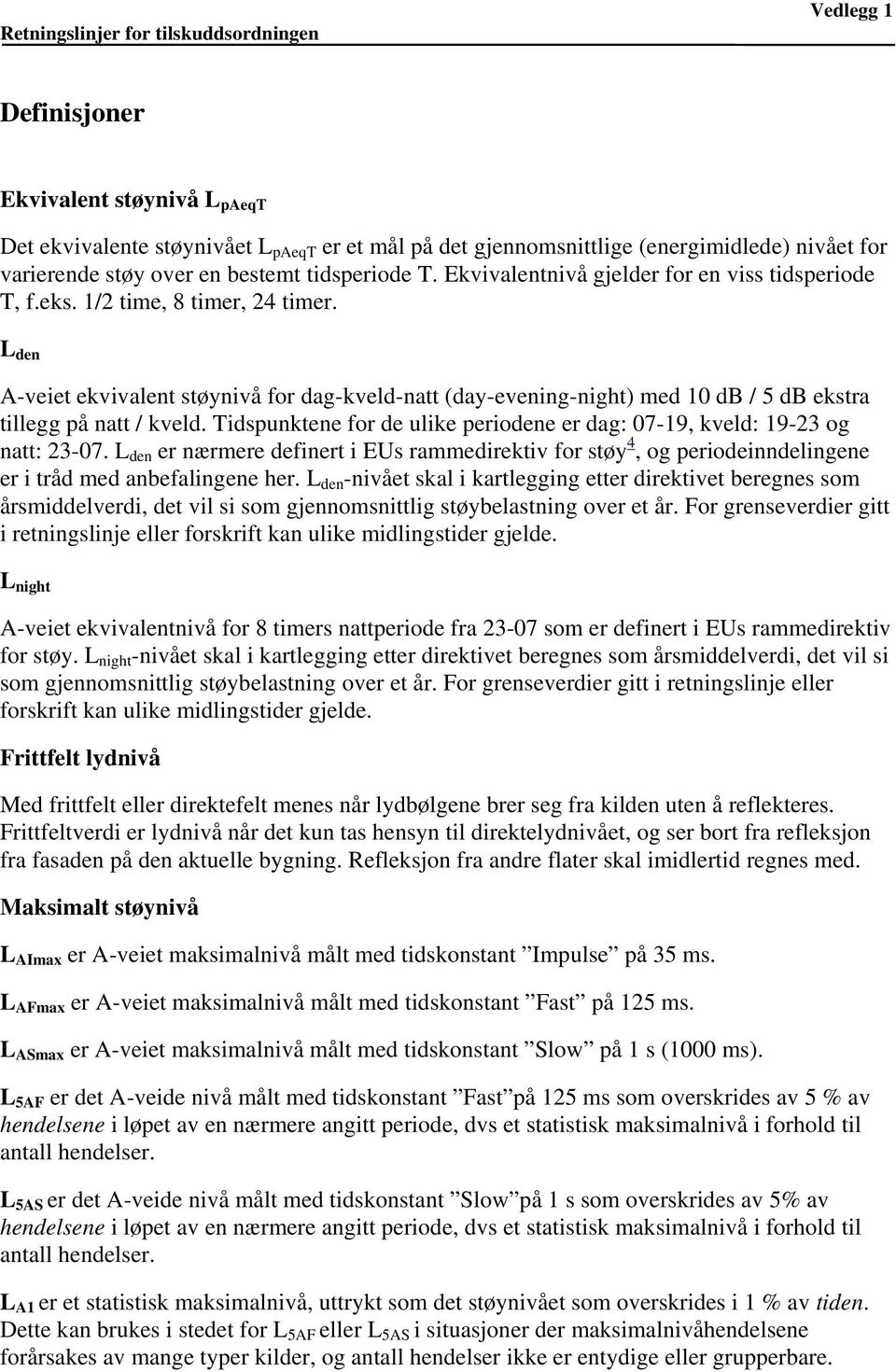 L den A-veiet ekvivalent støynivå for dag-kveld-natt (day-evening-night) med 10 db / 5 db ekstra tillegg på natt / kveld.