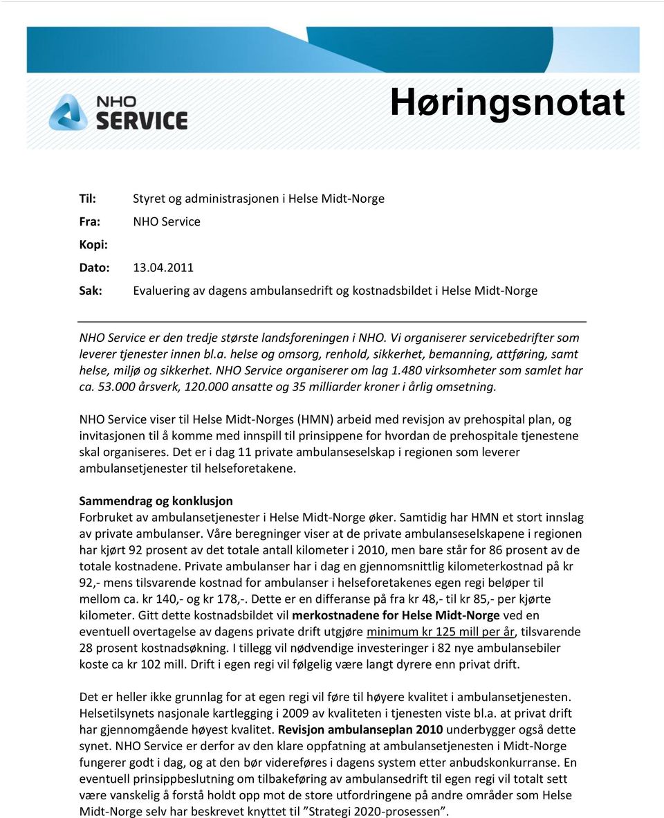 Vi organiserer servicebedrifter som leverer tjenester innen bl.a. helse og omsorg, renhold, sikkerhet, bemanning, attføring, samt helse, miljø og sikkerhet. NHO Service organiserer om lag 1.