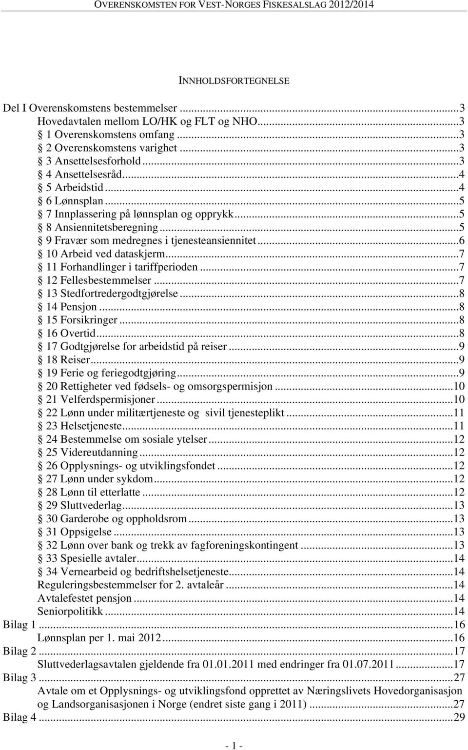 .. 6 10 Arbeid ved dataskjerm... 7 11 Forhandlinger i tariffperioden... 7 12 Fellesbestemmelser... 7 13 Stedfortredergodtgjørelse... 8 14 Pensjon... 8 15 Forsikringer... 8 16 Overtid.