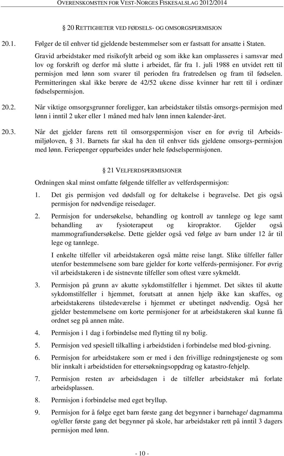 juli 1988 en utvidet rett til permisjon med lønn som svarer til perioden fra fratredelsen og fram til fødselen.