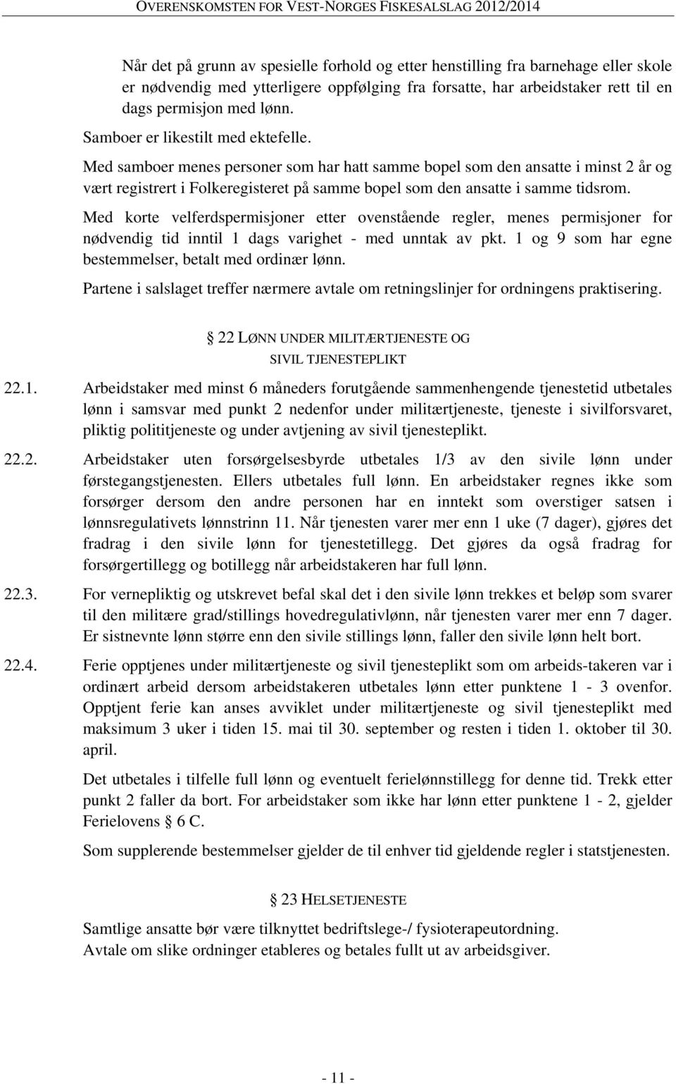 Med samboer menes personer som har hatt samme bopel som den ansatte i minst 2 år og vært registrert i Folkeregisteret på samme bopel som den ansatte i samme tidsrom.