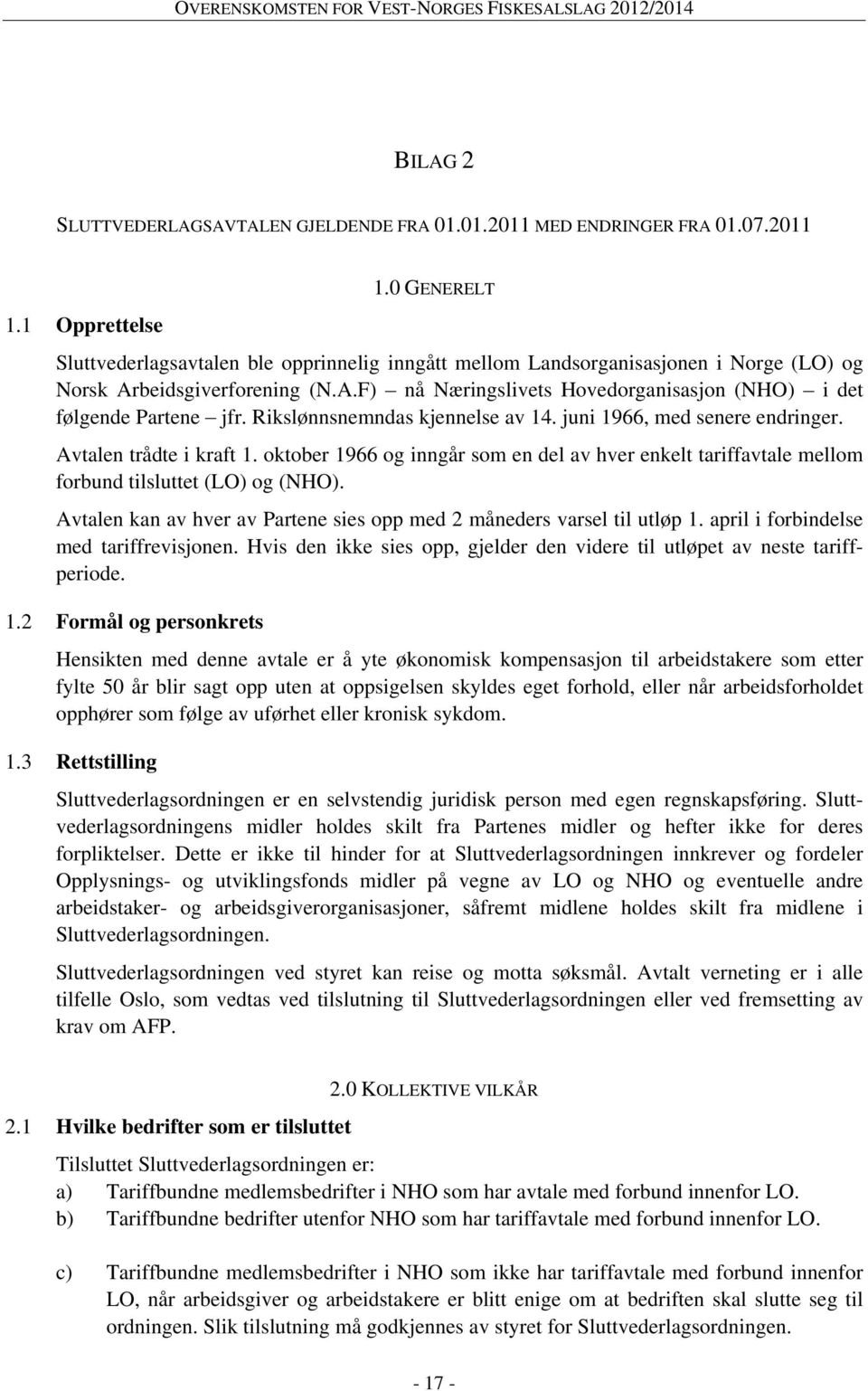 Rikslønnsnemndas kjennelse av 14. juni 1966, med senere endringer. Avtalen trådte i kraft 1. oktober 1966 og inngår som en del av hver enkelt tariffavtale mellom forbund tilsluttet (LO) og (NHO).