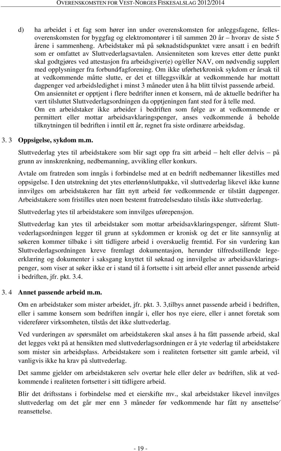 Ansienniteten som kreves etter dette punkt skal godtgjøres ved attestasjon fra arbeidsgiver(e) og eller NAV, om nødvendig supplert med opplysninger fra forbund fagforening.