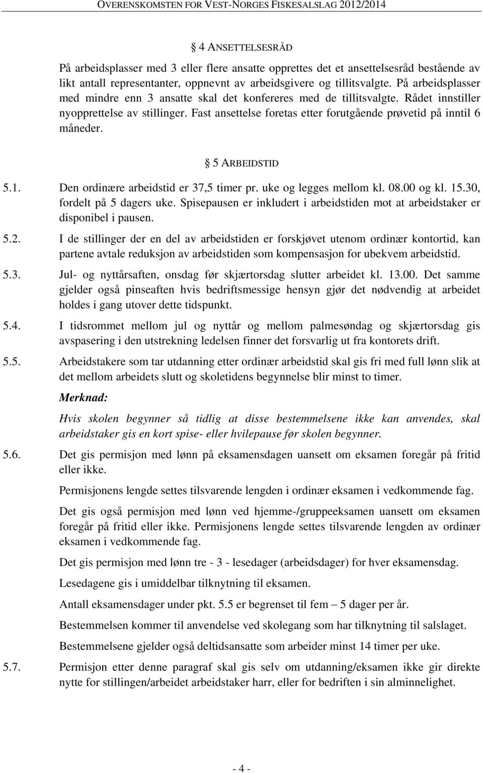 Fast ansettelse foretas etter forutgående prøvetid på inntil 6 måneder. 5 ARBEIDSTID 5.1. Den ordinære arbeidstid er 37,5 timer pr. uke og legges mellom kl. 08.00 og kl. 15.