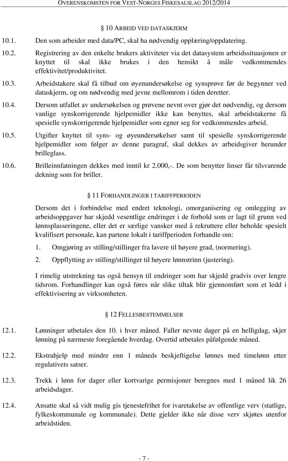 Arbeidstakere skal få tilbud om øyenundersøkelse og synsprøve før de begynner ved dataskjerm, og om nødvendig med jevne mellomrom i tiden deretter. 10.4.