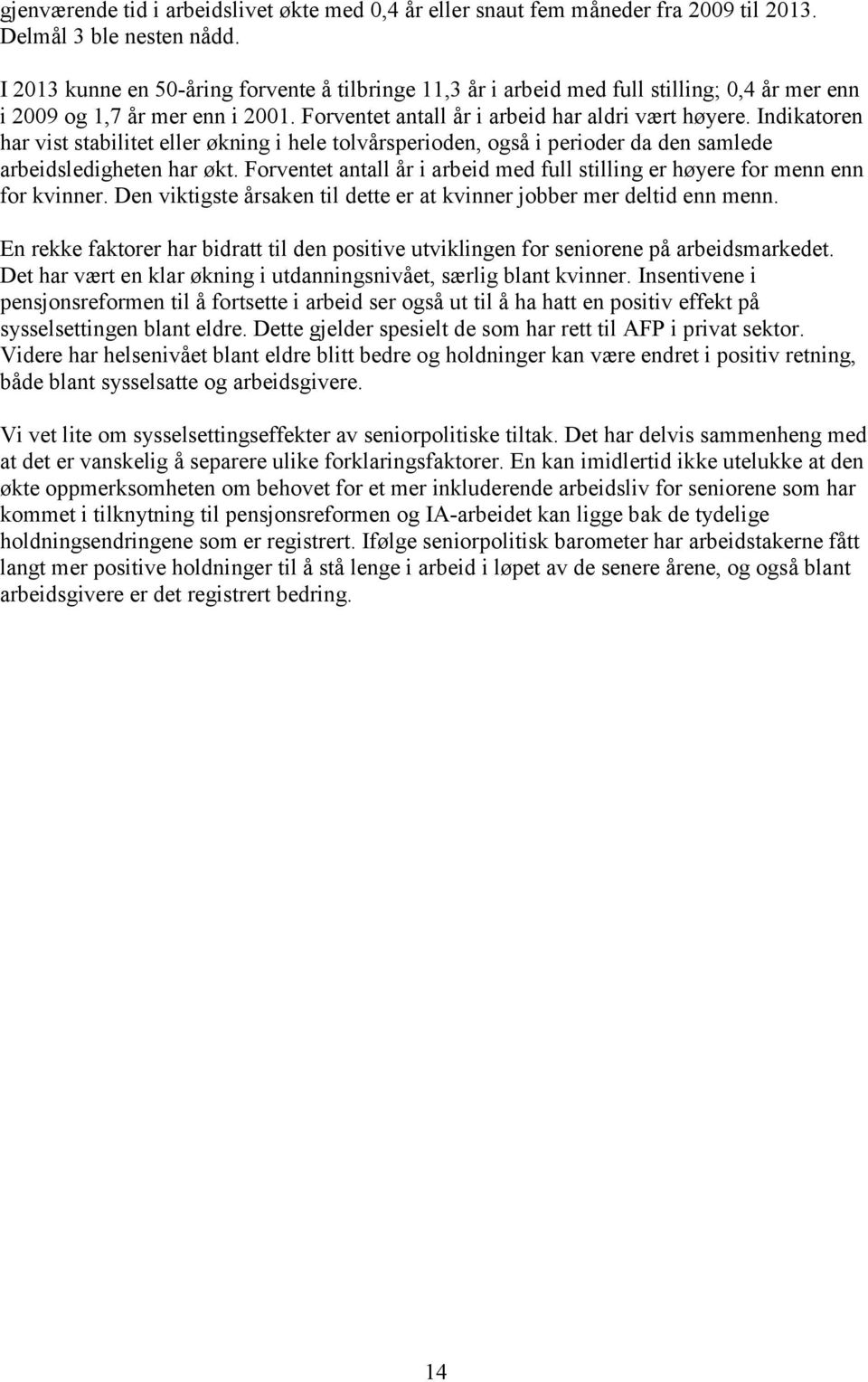 Indikatoren har vist stabilitet eller økning i hele tolvårsperioden, også i perioder da den samlede arbeidsledigheten har økt.