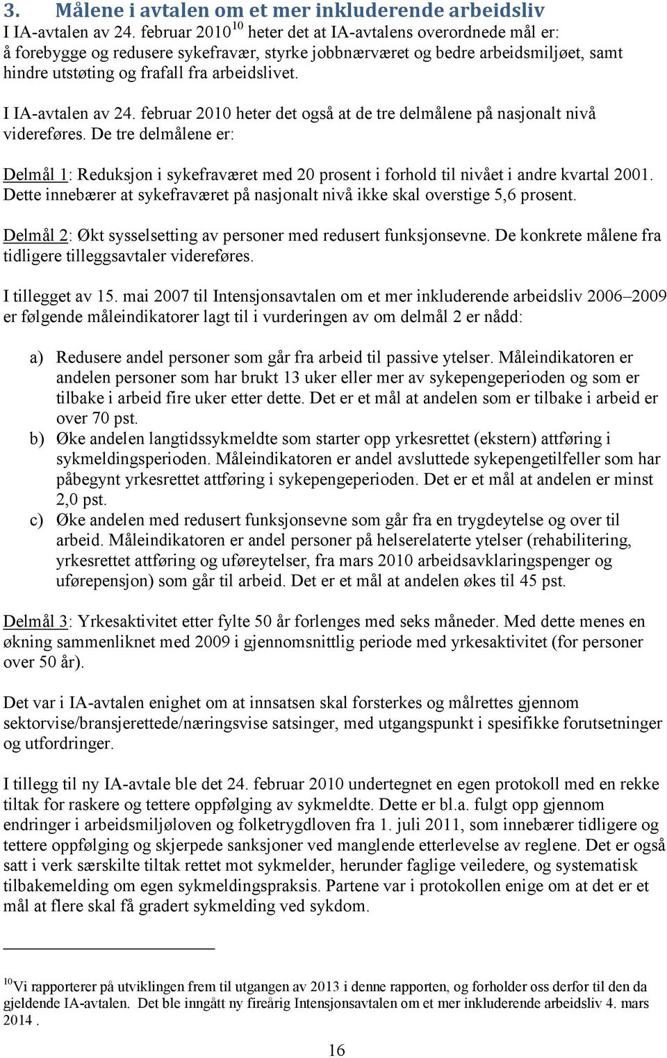 I IA-avtalen av 24. februar 21 heter det også at de tre delmålene på nasjonalt nivå videreføres.