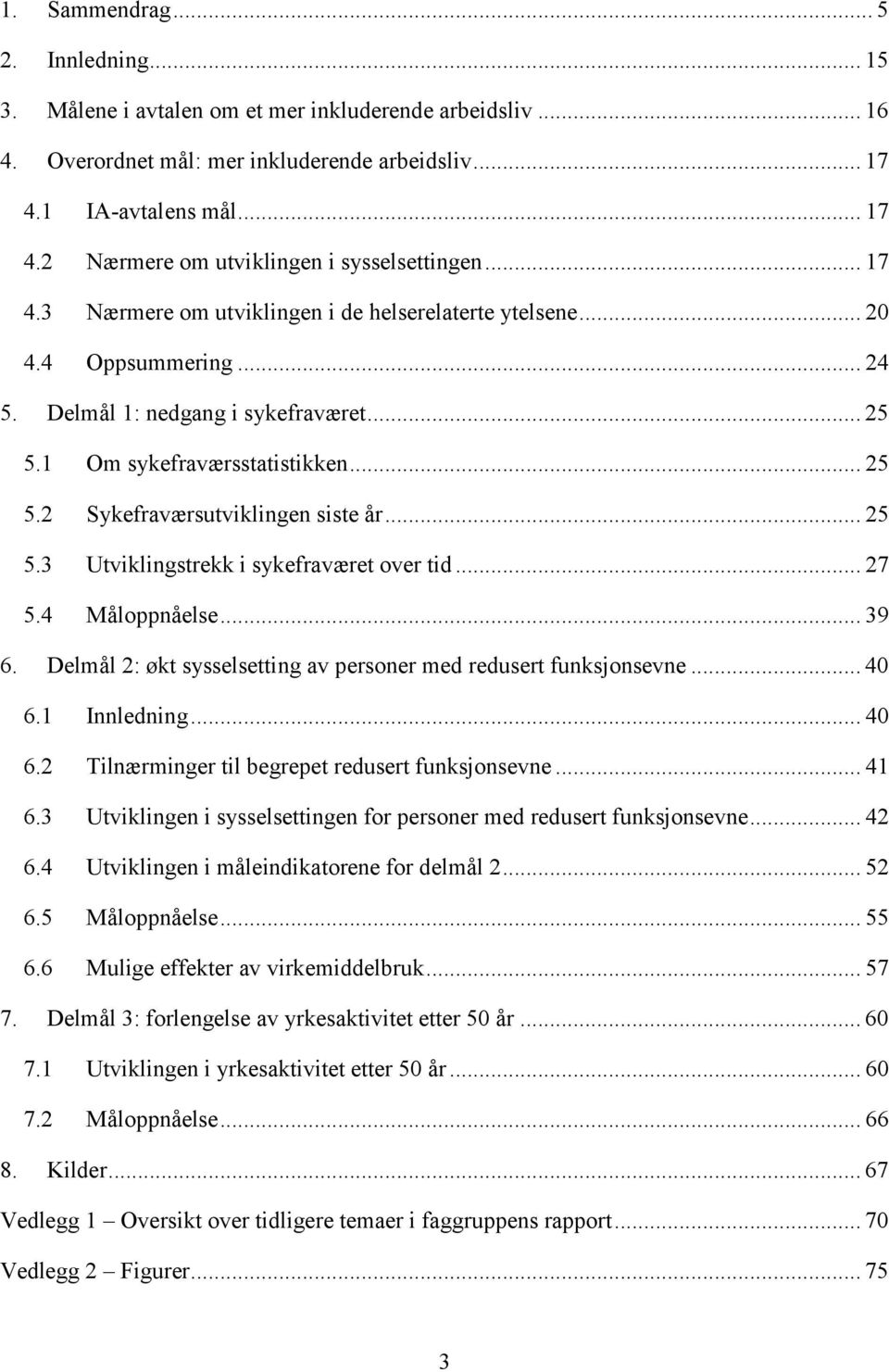 .. 25 5.3 Utviklingstrekk i sykefraværet over tid... 27 5.4 Måloppnåelse... 39 6. Delmål 2: økt sysselsetting av personer med redusert funksjonsevne... 4 6.