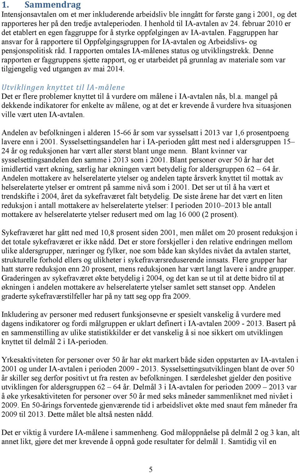 Faggruppen har ansvar for å rapportere til Oppfølgingsgruppen for IA-avtalen og Arbeidslivs- og pensjonspolitisk råd. I rapporten omtales IA-målenes status og utviklingstrekk.