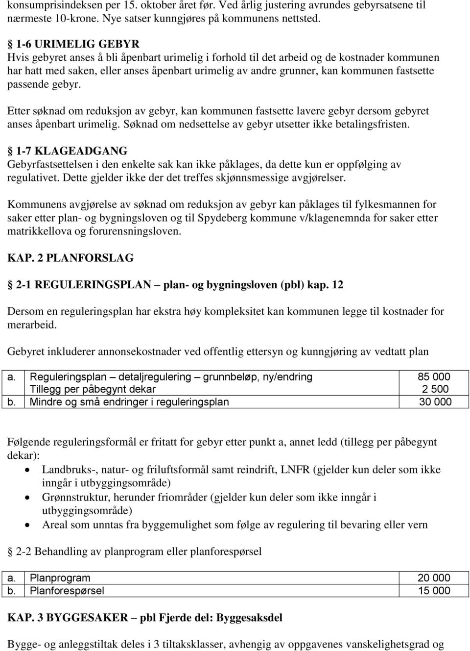 fastsette passende gebyr. Etter søknad om reduksjon av gebyr, kan kommunen fastsette lavere gebyr dersom gebyret anses åpenbart urimelig. Søknad om nedsettelse av gebyr utsetter ikke betalingsfristen.