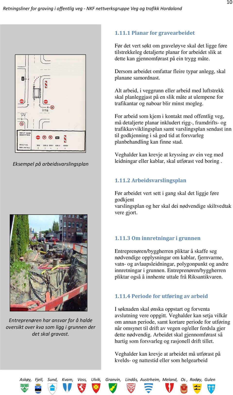 Alt arbeid, i veggrunn eller arbeid med luftstrekk skal planleggjast på en slik måte at ulempene for trafikantar og naboar blir minst mogleg.