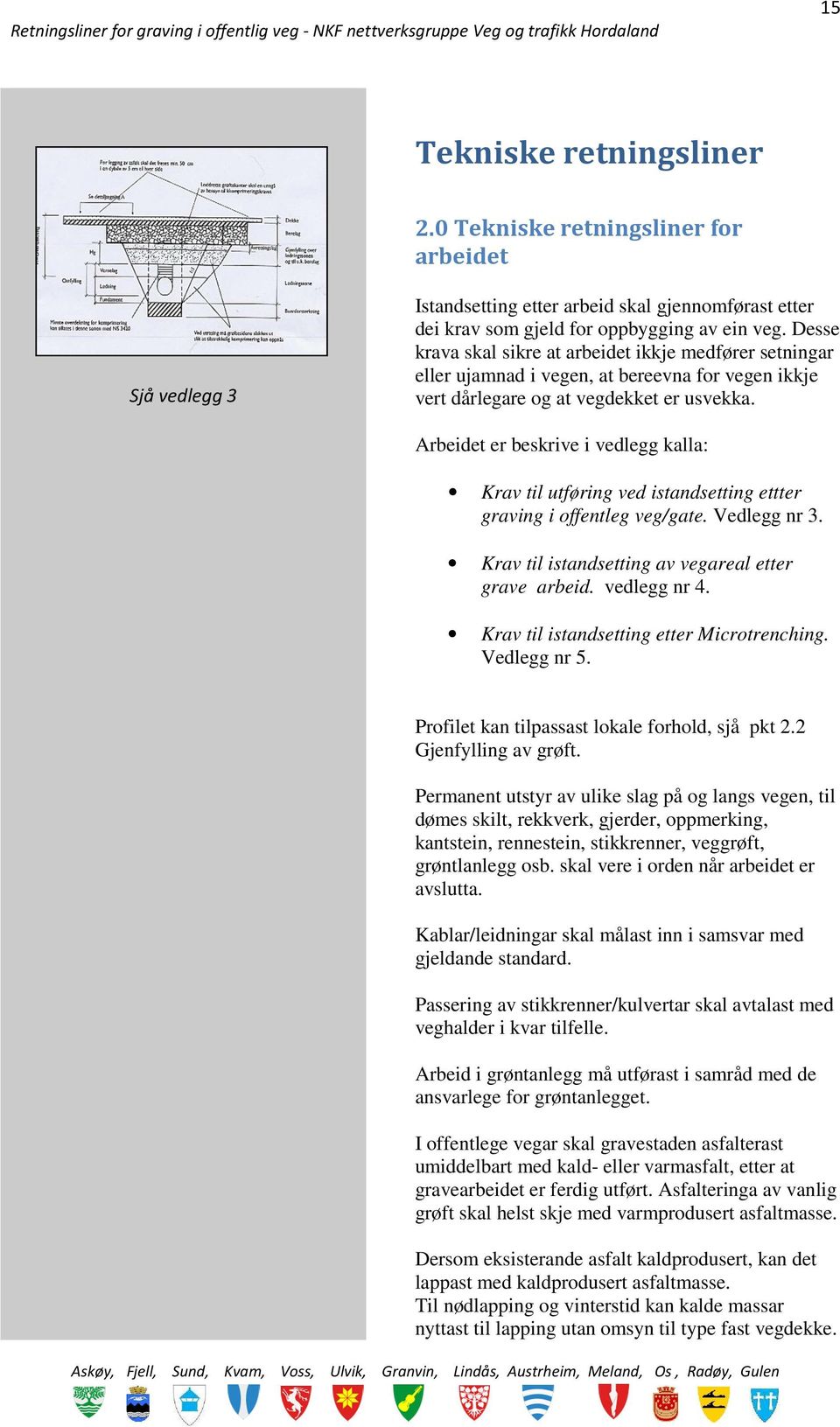 Arbeidet er beskrive i vedlegg kalla: Krav til utføring ved istandsetting ettter graving i offentleg veg/gate. Vedlegg nr 3. Krav til istandsetting av vegareal etter grave arbeid. vedlegg nr 4.