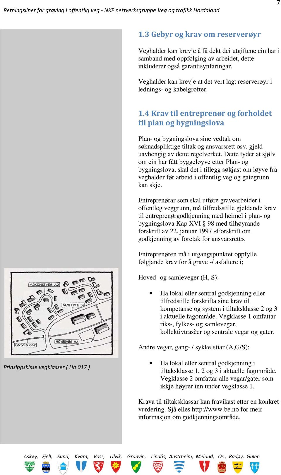 4 Krav til entreprenør og forholdet til plan og bygningslova Plan- og bygningslova sine vedtak om søknadspliktige tiltak og ansvarsrett osv. gjeld uavhengig av dette regelverket.