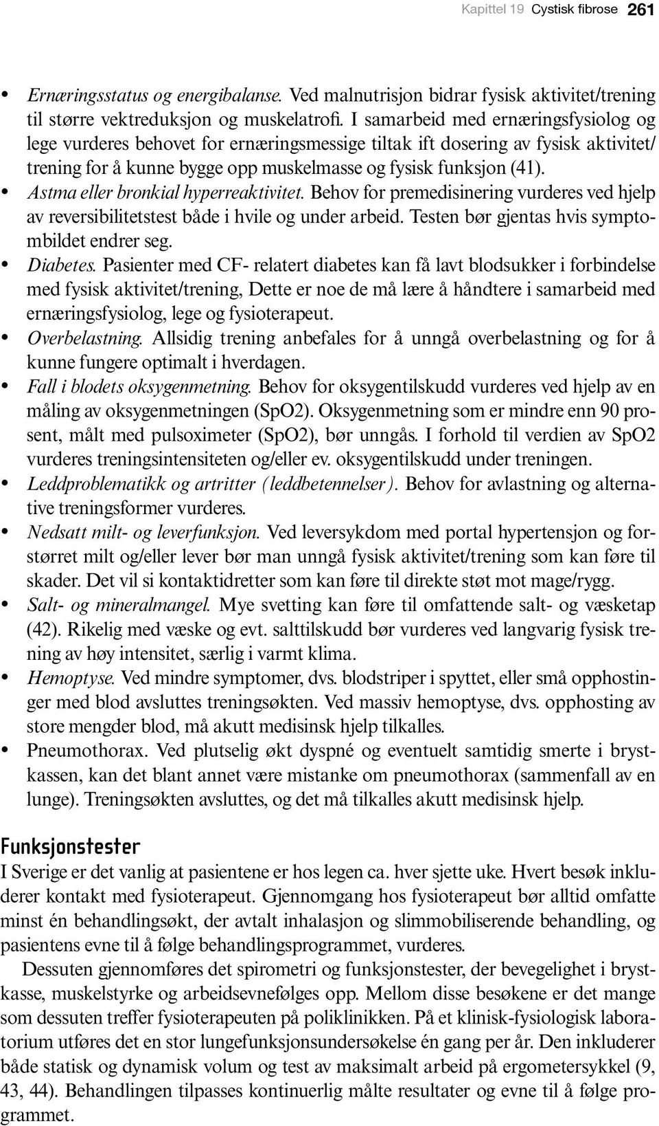 Astma eller bronkial hyperreaktivitet. Behov for premedisinering vurderes ved hjelp av reversibilitetstest både i hvile og under arbeid. Testen bør gjentas hvis symptombildet endrer seg. Diabetes.