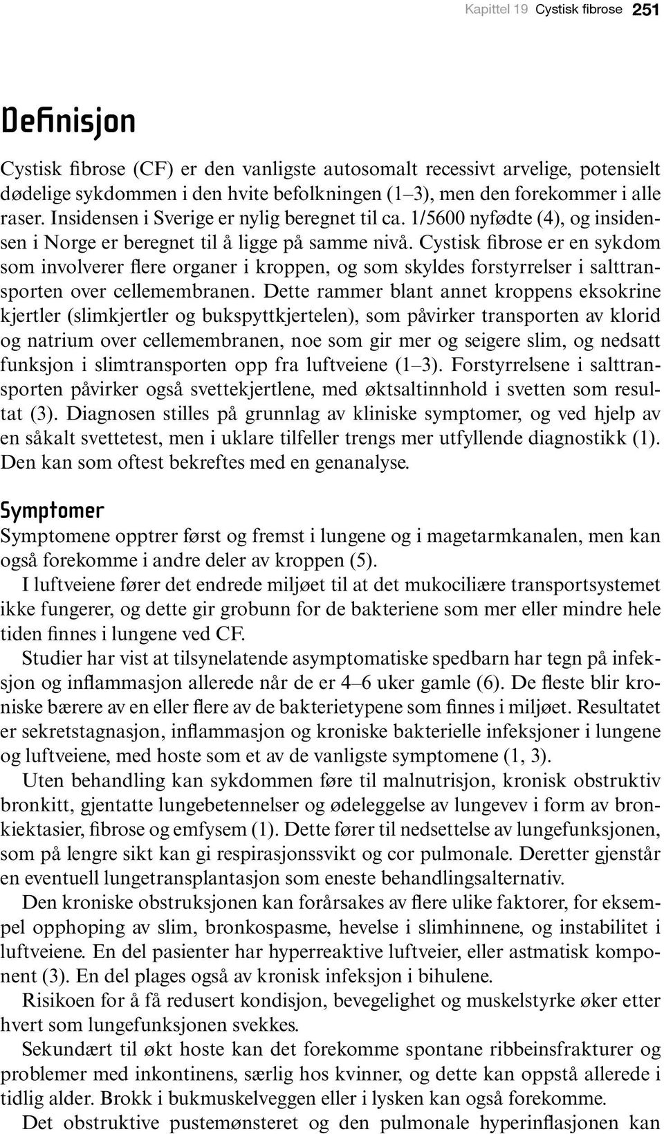 Cystisk fibrose er en sykdom som involverer flere organer i kroppen, og som skyldes forstyrrelser i salttransporten over cellemembranen.