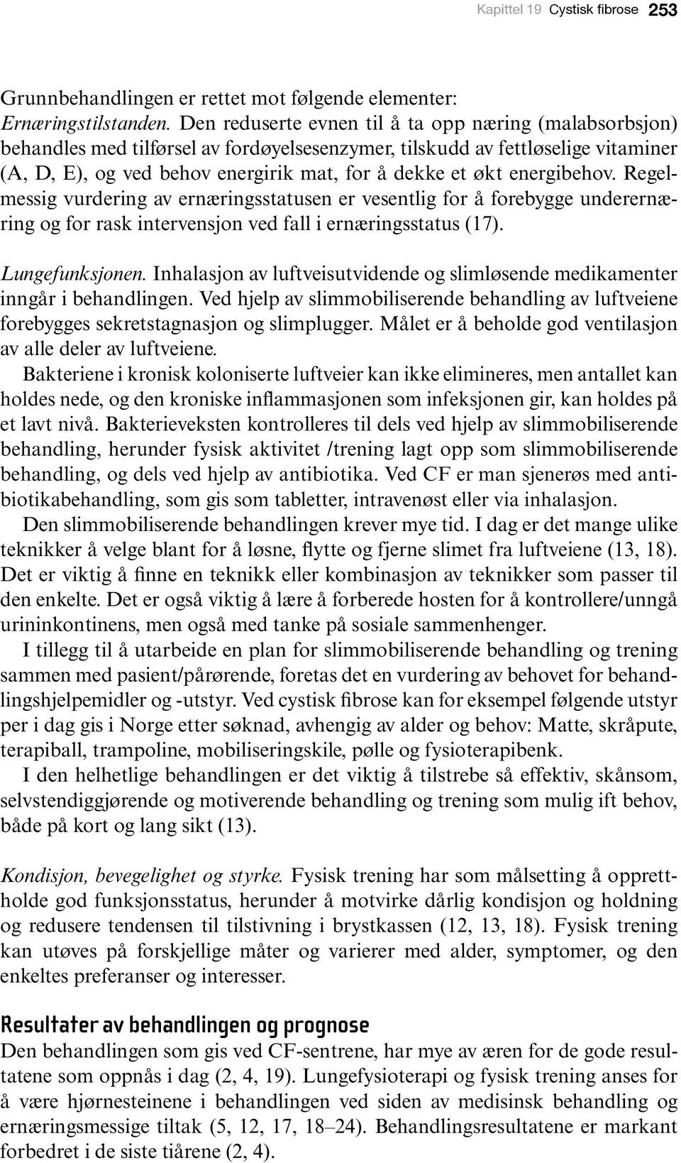 energibehov. Regelmessig vurdering av ernæringsstatusen er vesentlig for å forebygge underernæring og for rask intervensjon ved fall i ernæringsstatus (17). Lungefunksjonen.