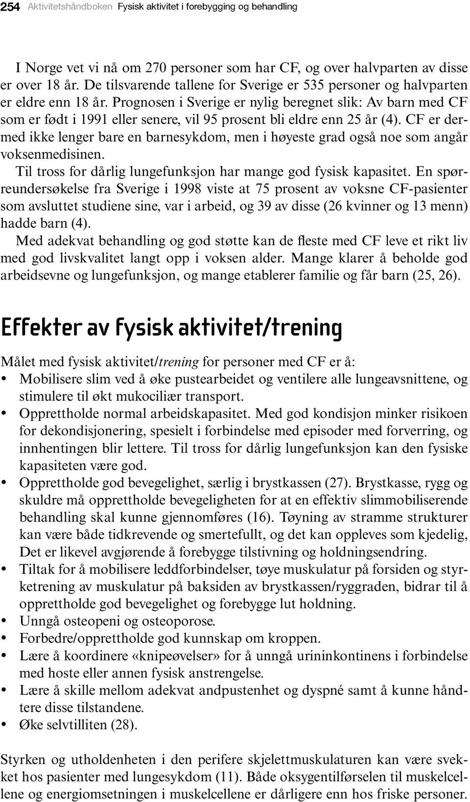 Prognosen i Sverige er nylig beregnet slik: Av barn med CF som er født i 1991 eller senere, vil 95 prosent bli eldre enn 25 år (4).