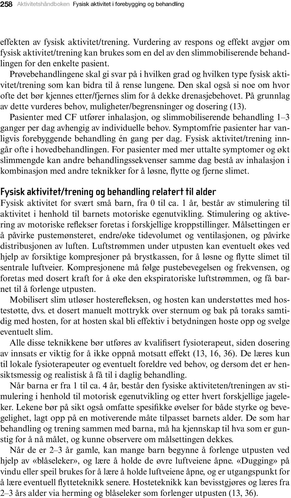 Prøvebehandlingene skal gi svar på i hvilken grad og hvilken type fysisk aktivitet/trening som kan bidra til å rense lungene.