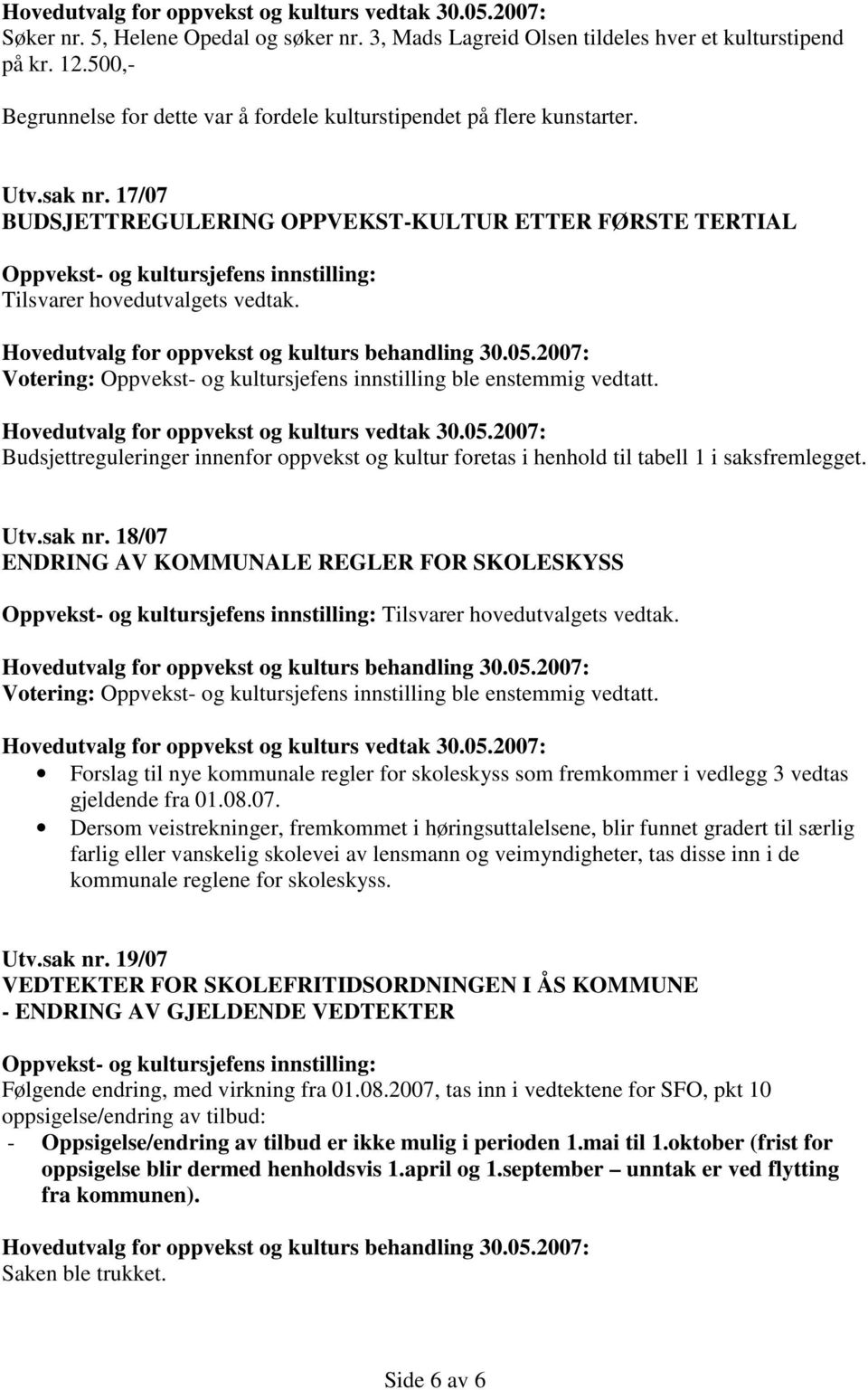 Budsjettreguleringer innenfor oppvekst og kultur foretas i henhold til tabell 1 i saksfremlegget. Utv.sak nr. 18/07 ENDRING AV KOMMUNALE REGLER FOR SKOLESKYSS Tilsvarer hovedutvalgets vedtak.