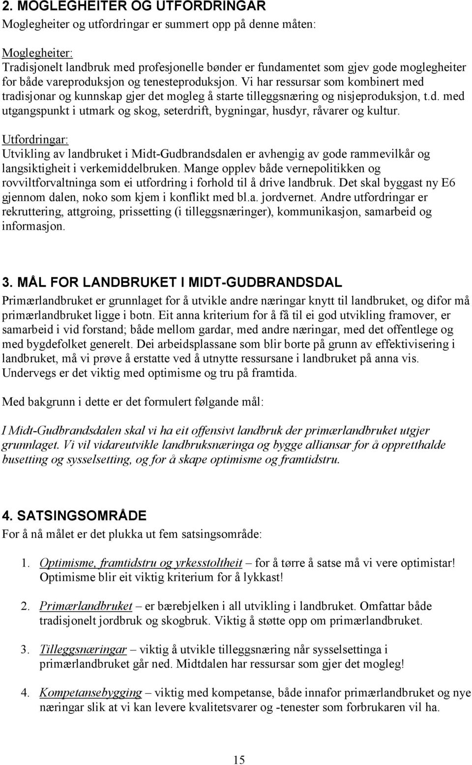 Utfordringar: Utvikling av landbruket i Midt-Gudbrandsdalen er avhengig av gode rammevilkår og langsiktigheit i verkemiddelbruken.