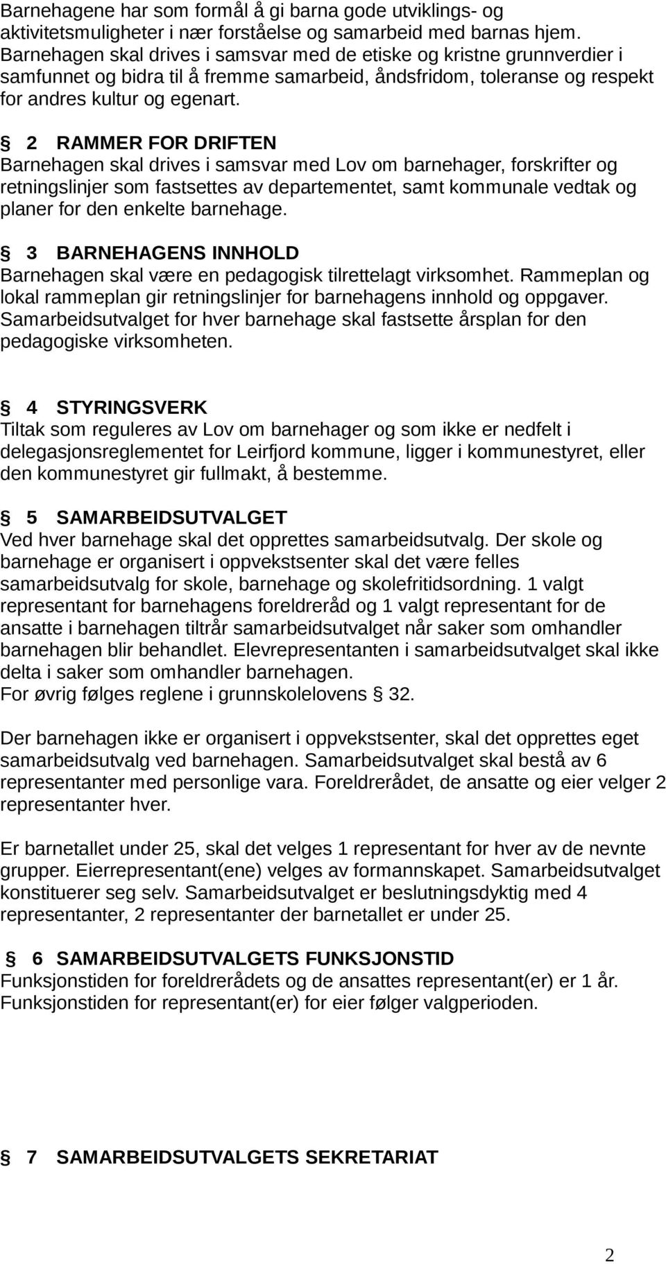 2 RAMMER FOR DRIFTEN Barnehagen skal drives i samsvar med Lov om barnehager, forskrifter og retningslinjer som fastsettes av departementet, samt kommunale vedtak og planer for den enkelte barnehage.