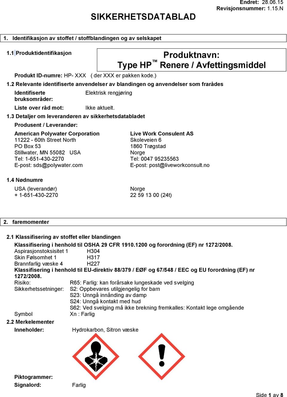 2 Relevante identifiserte anvendelser av blandingen og anvendelser som frarådes Identifiserte bruksområder: Liste over råd mot: Elektrisk rengjøring Ikke aktuelt. 1.