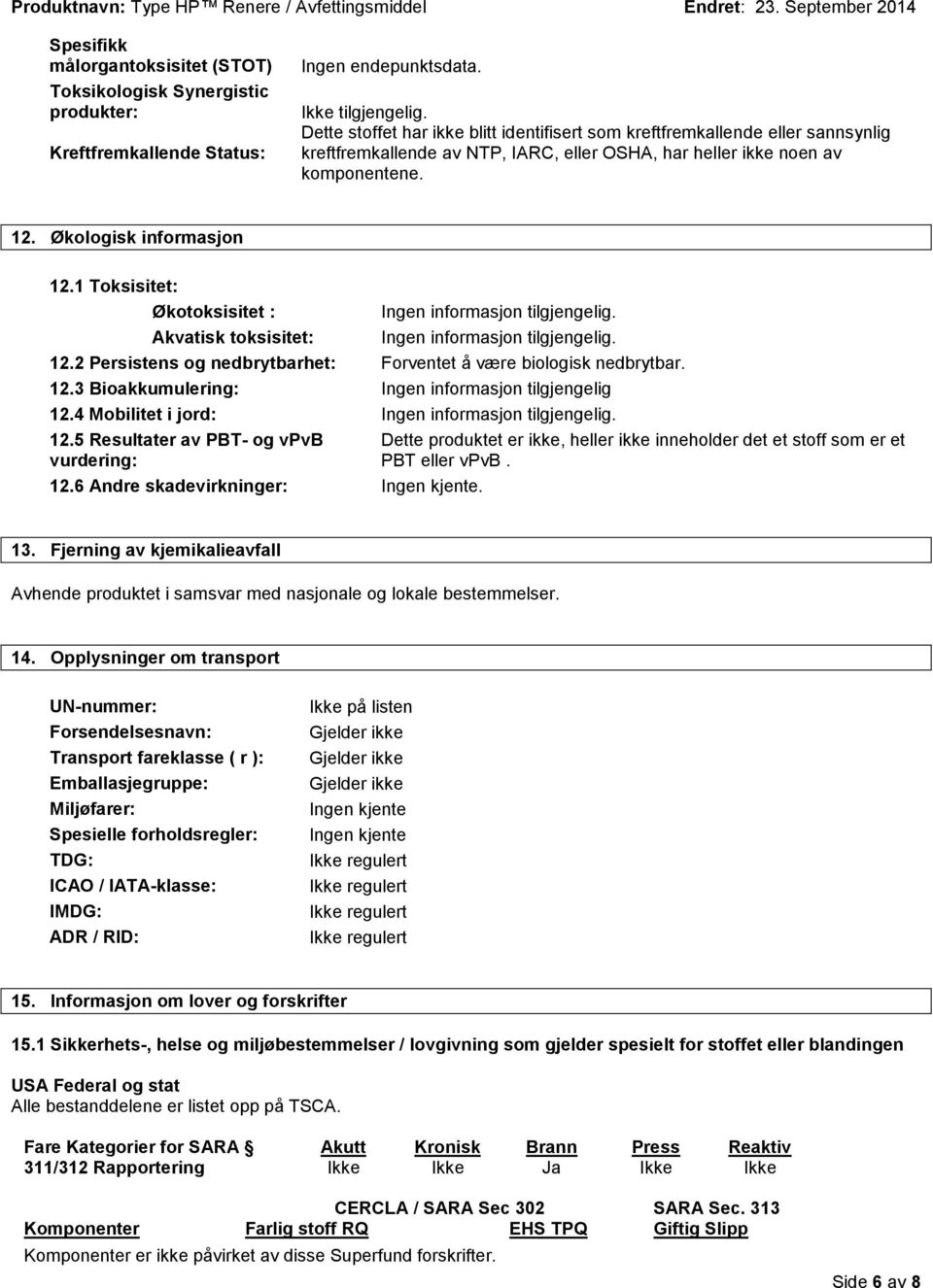 1 Toksisitet: Økotoksisitet : Ingen informasjon tilgjengelig. Akvatisk toksisitet: Ingen informasjon tilgjengelig. 12.2 Persistens og nedbrytbarhet: Forventet å være biologisk nedbrytbar. 12.3 Bioakkumulering: Ingen informasjon tilgjengelig 12.