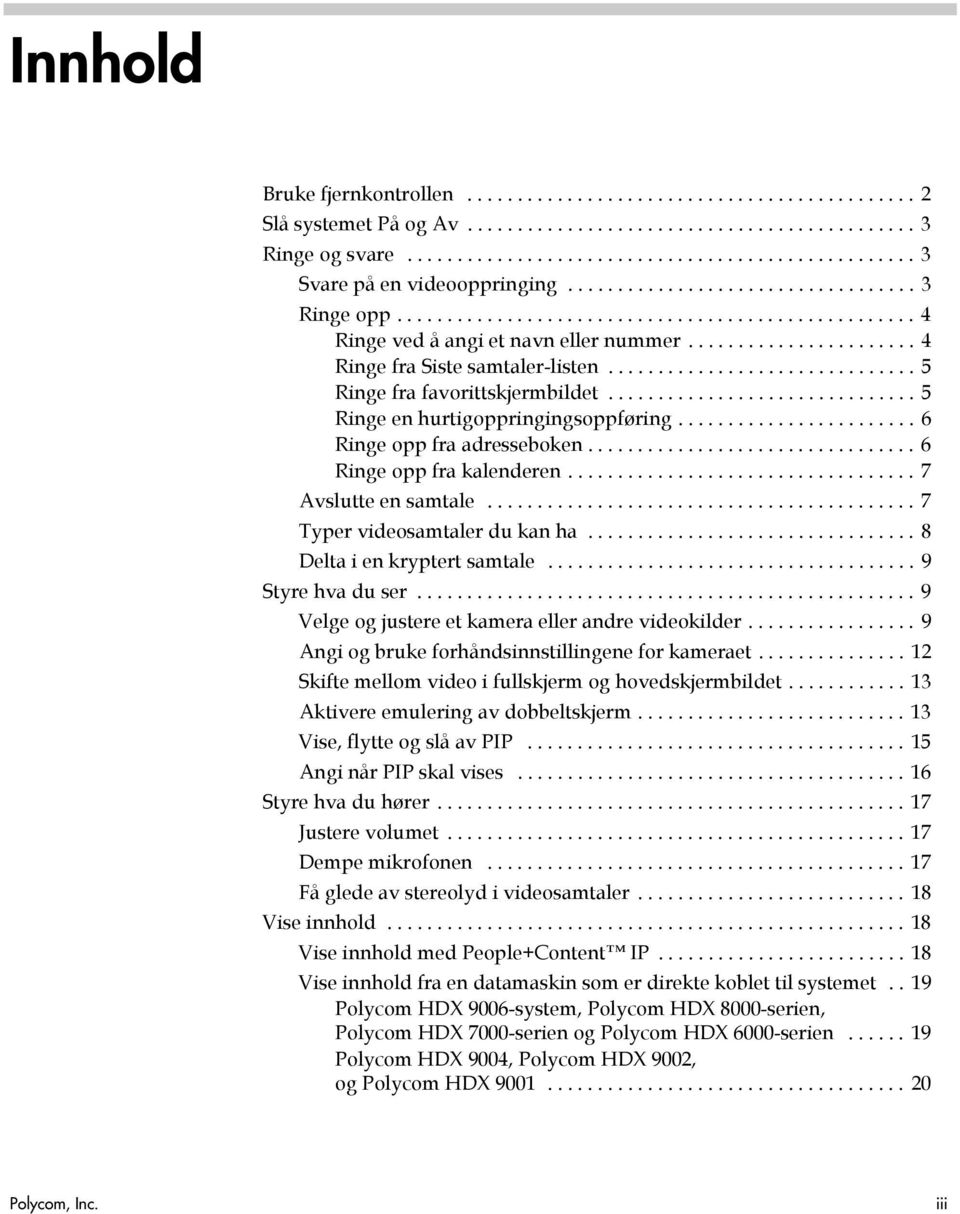 .............................. 5 Ringe fra favorittskjermbildet............................... 5 Ringe en hurtigoppringingsoppføring........................ 6 Ringe opp fra adresseboken.