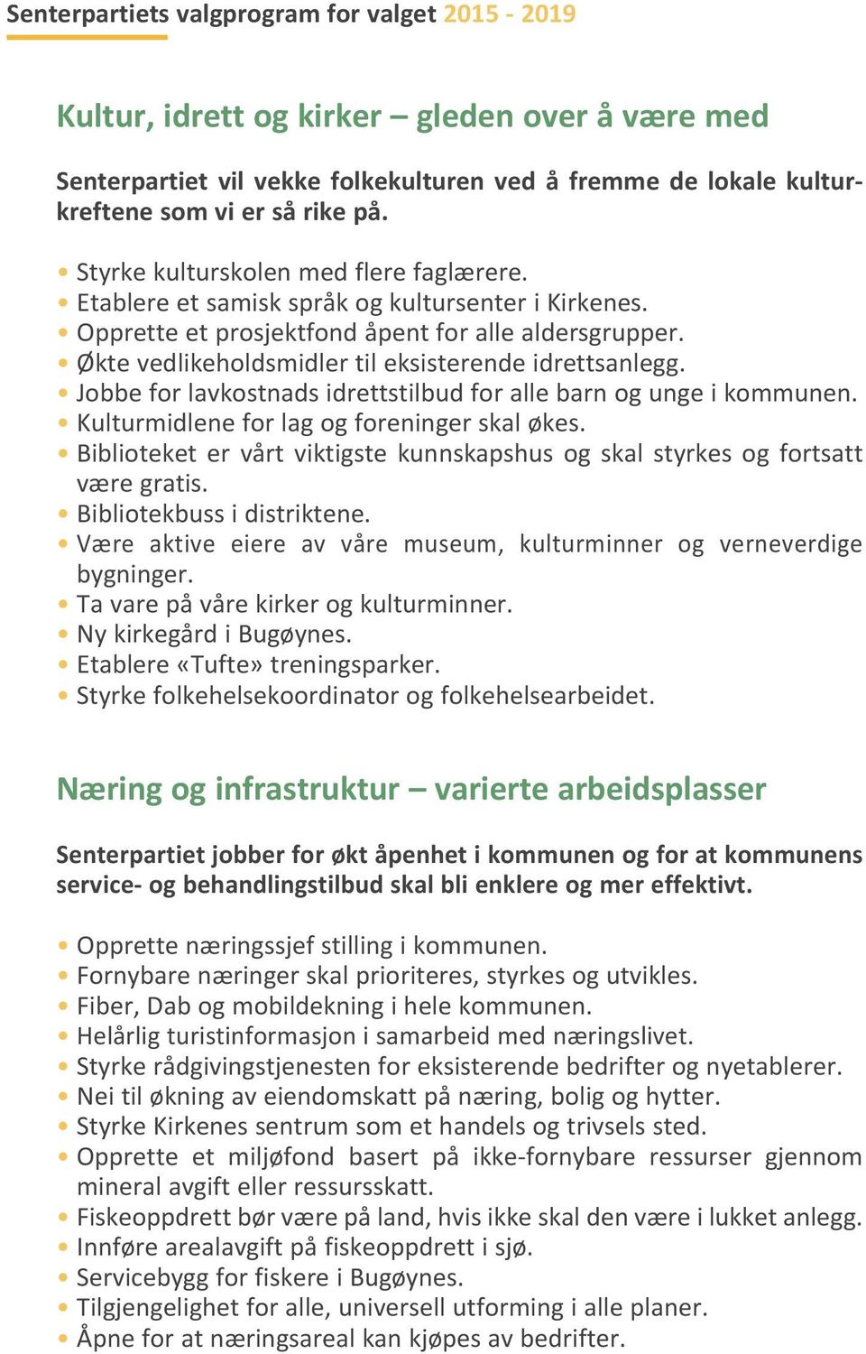 Jobbe for lavkostnads idrettstilbud for alle barn og unge i kommunen. Kulturmidlene for lag og foreninger skal økes. Biblioteket er vårt viktigste kunnskapshus og skal styrkes og fortsatt være gratis.