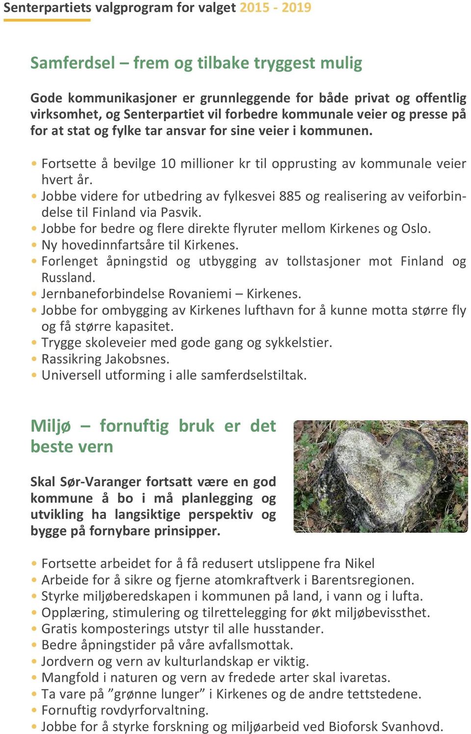 Jobbe videre for utbedring av fylkesvei 885 og realisering av veiforbindelse til Finland via Pasvik. Jobbe for bedre og flere direkte flyruter mellom Kirkenes og Oslo.