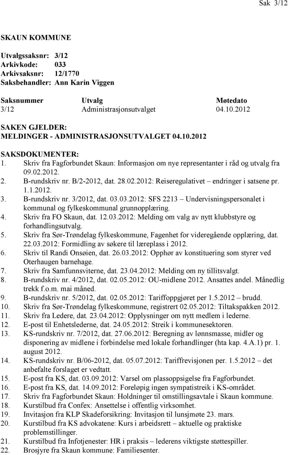 B/2-2012, dat. 28.02.2012: Reiseregulativet endringer i satsene pr. 1.1.2012. 3. B-rundskriv nr. 3/2012, dat. 03.03.2012: SFS 2213 Undervisningspersonalet i kommunal og fylkeskommunal grunnopplæring.