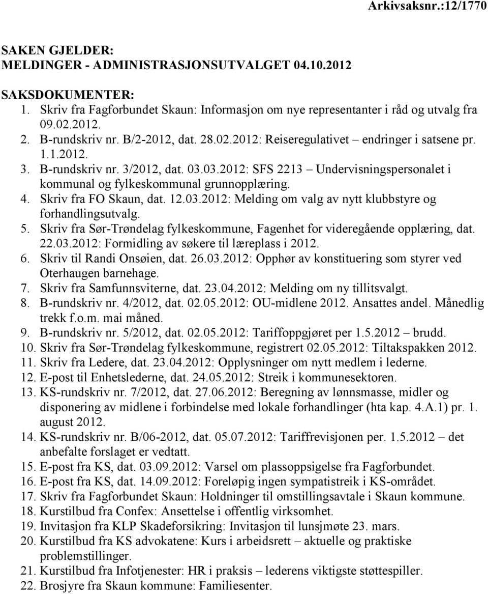 03.2012: SFS 2213 Undervisningspersonalet i kommunal og fylkeskommunal grunnopplæring. 4. Skriv fra FO Skaun, dat. 12.03.2012: Melding om valg av nytt klubbstyre og forhandlingsutvalg. 5.