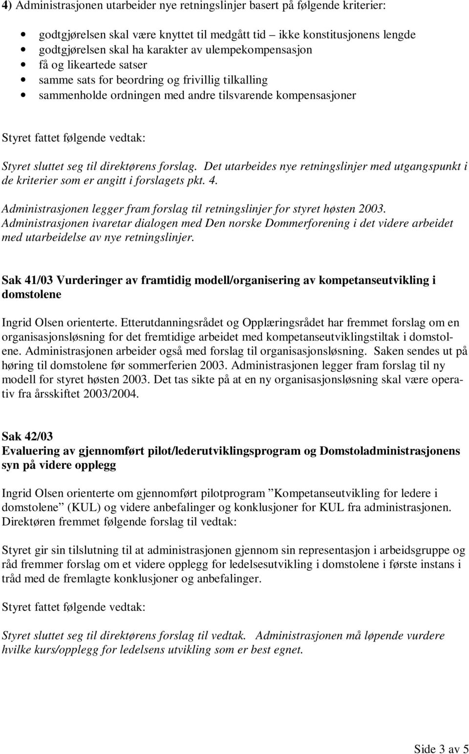 seg til direktørens forslag. Det utarbeides nye retningslinjer med utgangspunkt i de kriterier som er angitt i forslagets pkt. 4.