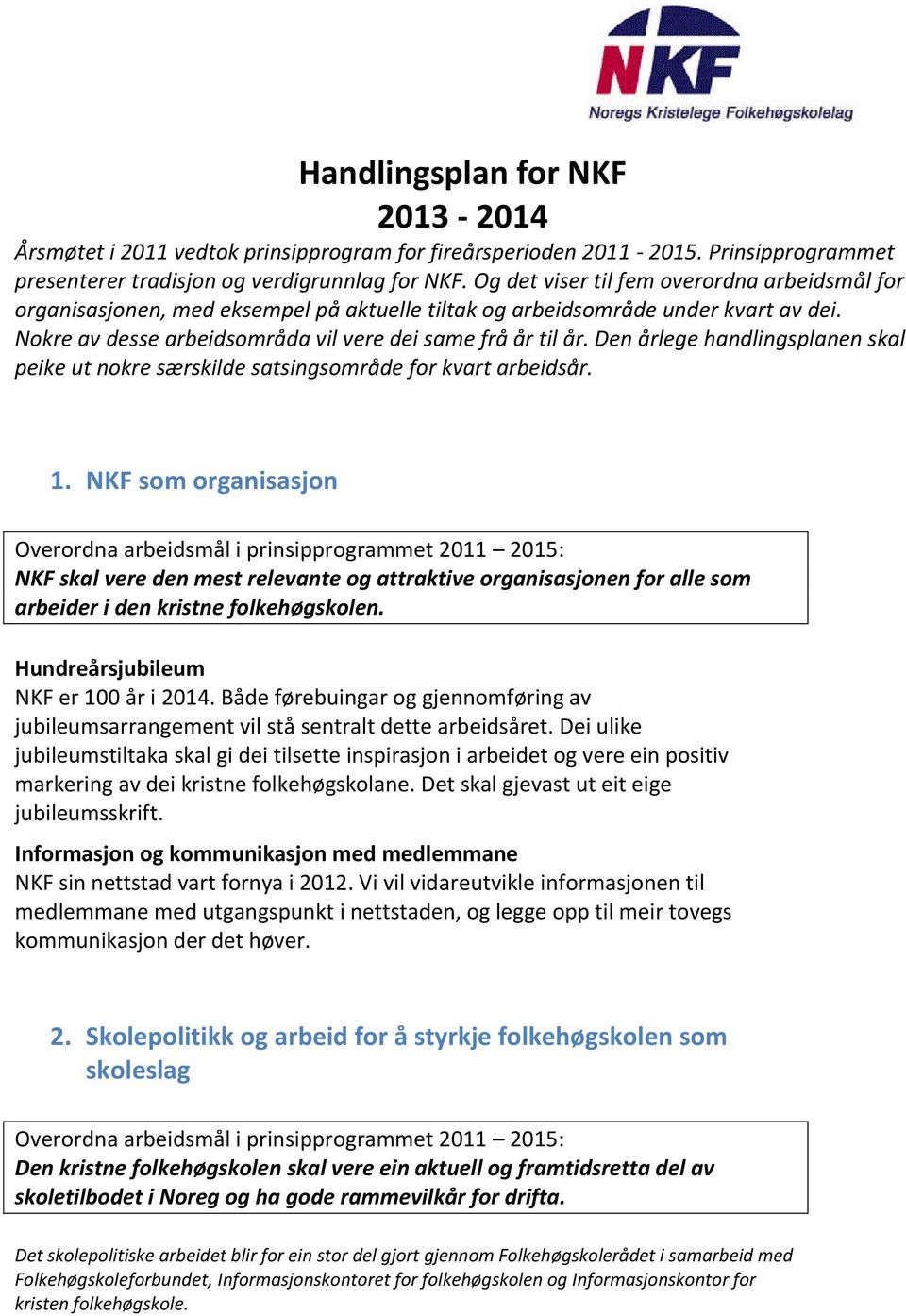 Den årlege handlingsplanen skal peike ut nokre særskilde satsingsområde for kvart arbeidsår. 1.