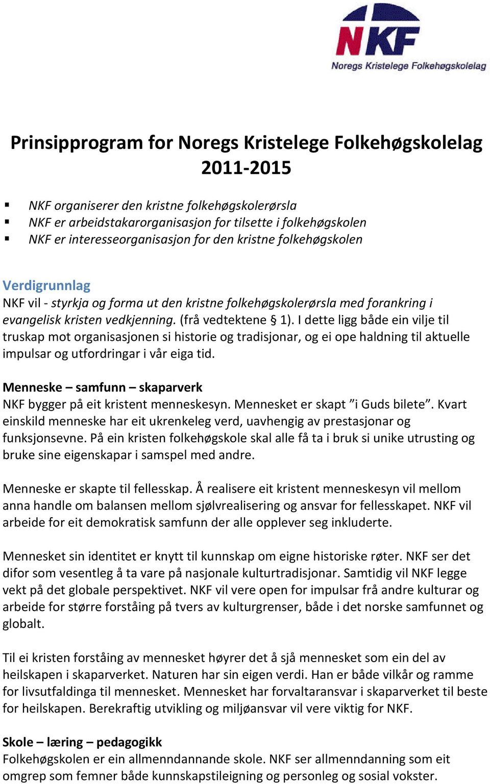 I dette ligg både ein vilje til truskap mot organisasjonen si historie og tradisjonar, og ei ope haldning til aktuelle impulsar og utfordringar i vår eiga tid.