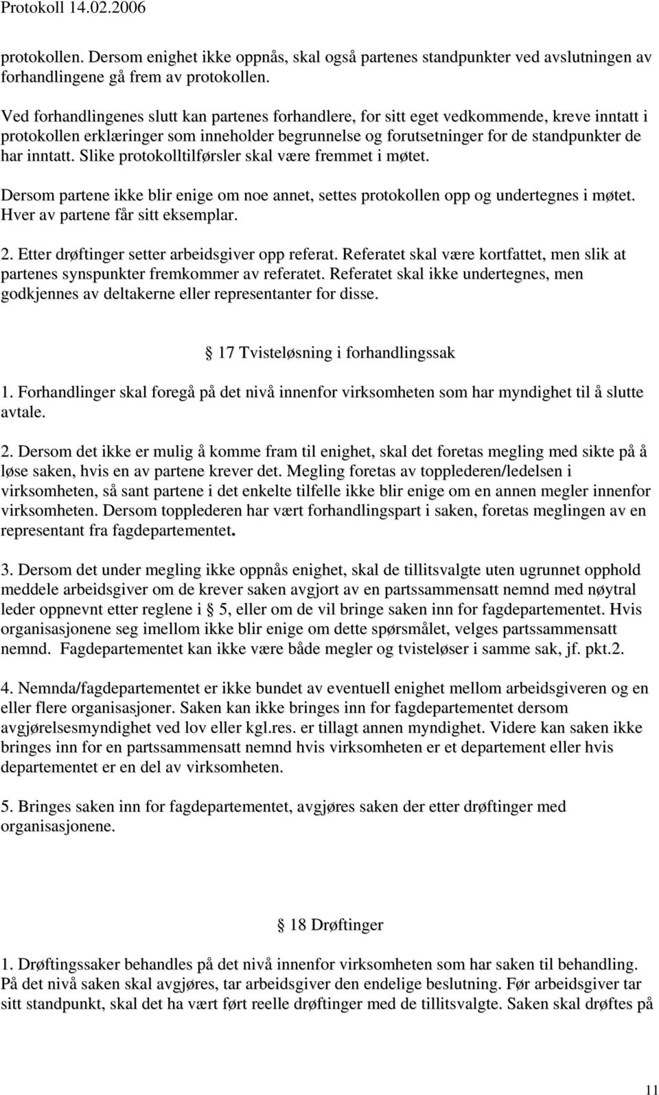 Slike protokolltilførsler skal være fremmet i møtet. Dersom partene ikke blir enige om noe annet, settes protokollen opp og undertegnes i møtet. Hver av partene får sitt eksemplar. 2.