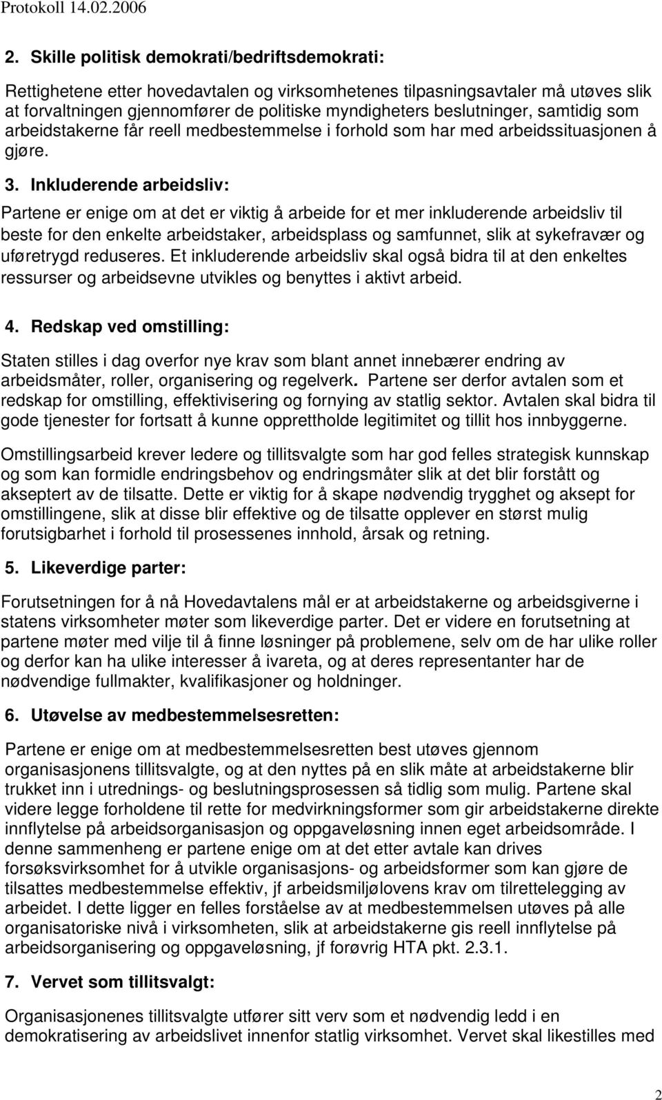 Inkluderende arbeidsliv: Partene er enige om at det er viktig å arbeide for et mer inkluderende arbeidsliv til beste for den enkelte arbeidstaker, arbeidsplass og samfunnet, slik at sykefravær og